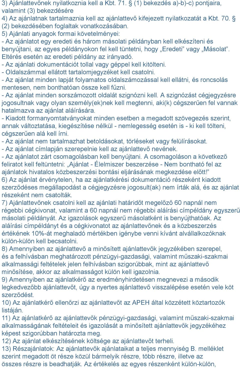 5) Ajánlati anyagok formai követelményei: - Az ajánlatot egy eredeti és három másolati példányban kell elkészíteni és benyújtani, az egyes példányokon fel kell tüntetni, hogy Eredeti vagy Másolat.