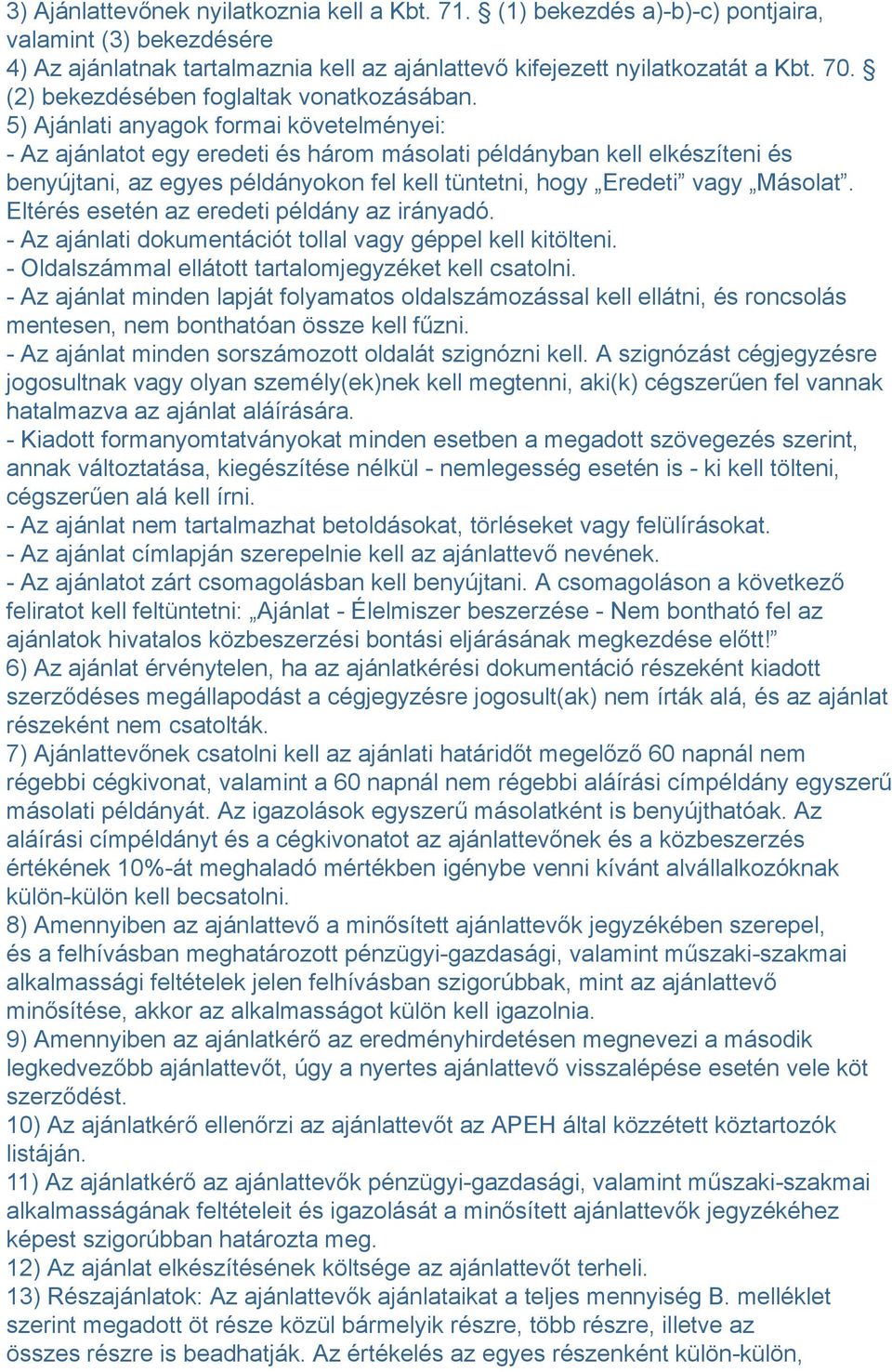 5) Ajánlati anyagok formai követelményei: - Az ajánlatot egy eredeti és három másolati példányban kell elkészíteni és benyújtani, az egyes példányokon fel kell tüntetni, hogy Eredeti vagy Másolat.