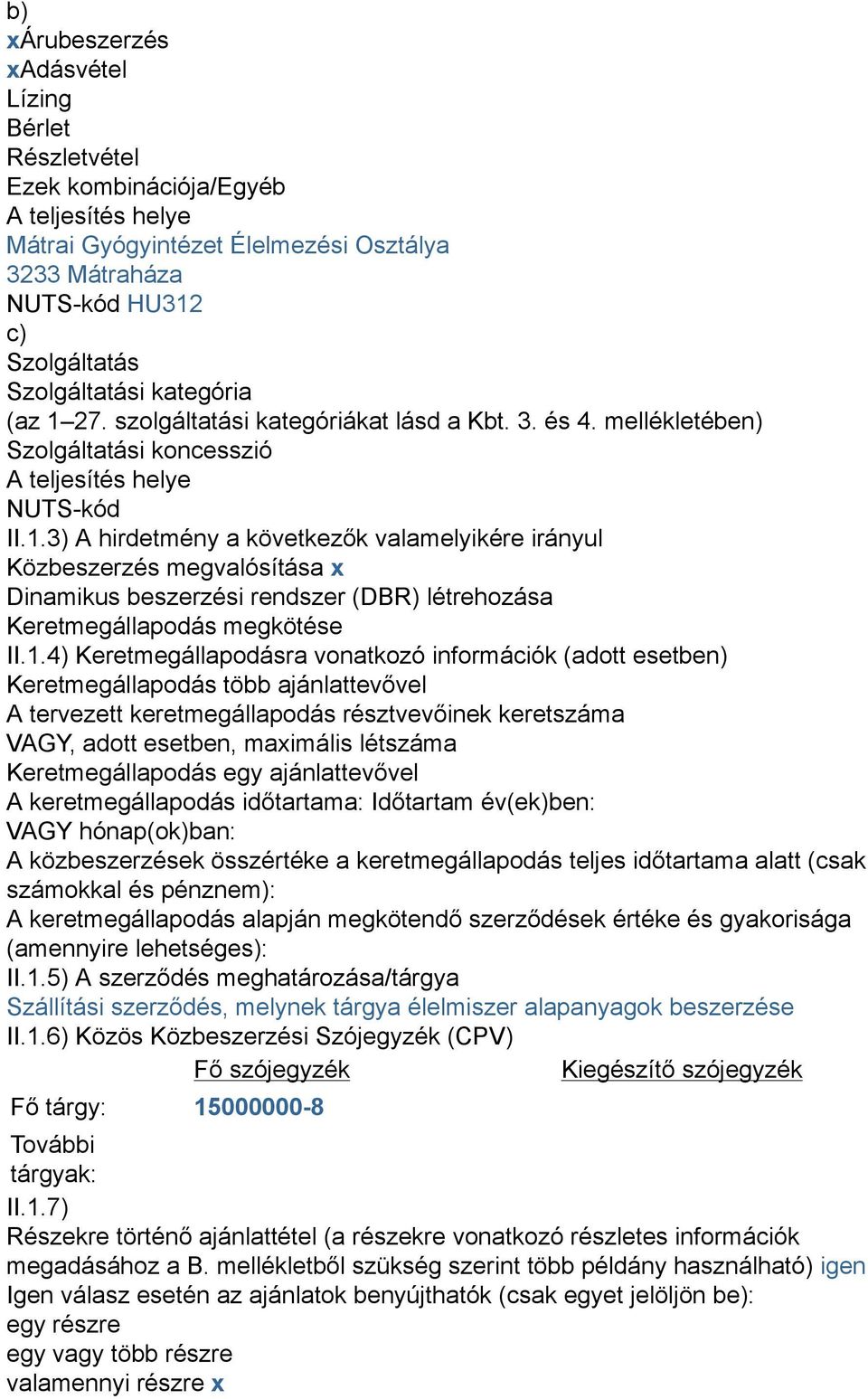 1.4) Keretmegállapodásra vonatkozó információk (adott esetben) Keretmegállapodás több ajánlattevővel A tervezett keretmegállapodás résztvevőinek keretszáma VAGY, adott esetben, maximális létszáma