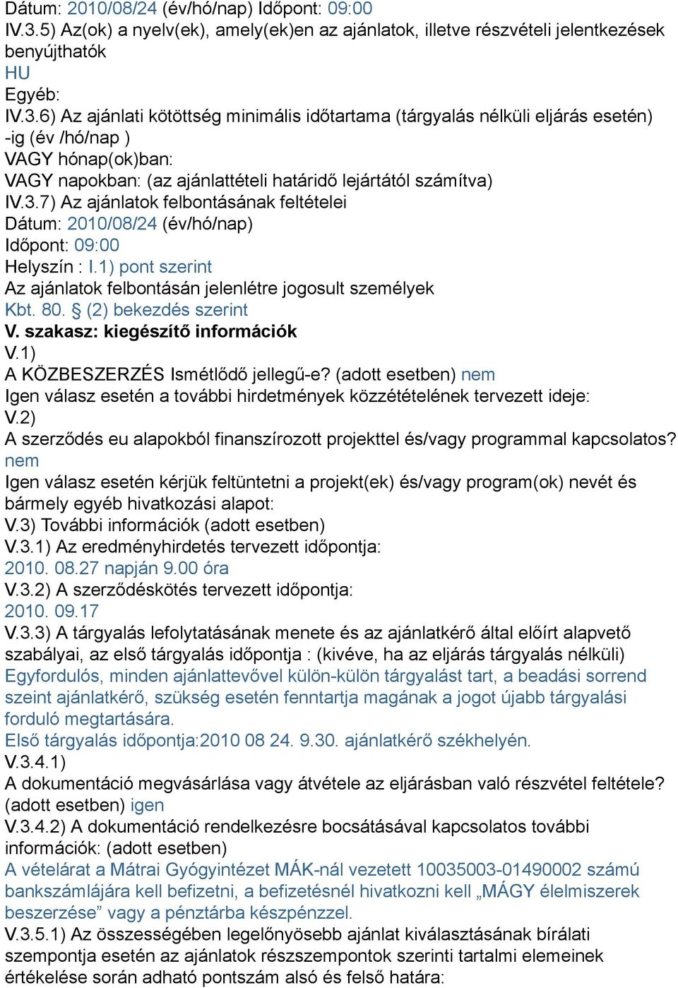 6) Az ajánlati kötöttség minimális időtartama (tárgyalás nélküli eljárás esetén) -ig (év /hó/nap ) VAGY hónap(ok)ban: VAGY napokban: (az ajánlattételi határidő lejártától számítva) IV.3.