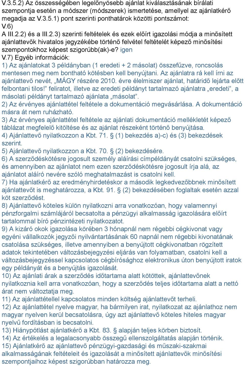 igen V.7) Egyéb információk: 1) Az ajánlatokat 3 példányban (1 eredeti + 2 másolat) összefűzve, roncsolás mentesen meg nem bontható kötésben kell benyújtani.