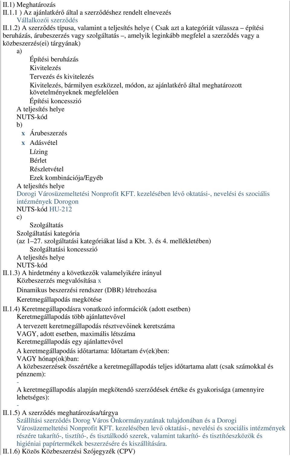 bármilyen eszközzel, módon, az ajánlatkérı által meghatározott követelményeknek megfelelıen Építési koncesszió A teljesítés helye NUTSkód b) x Árubeszerzés x Adásvétel Lízing Bérlet Részletvétel Ezek