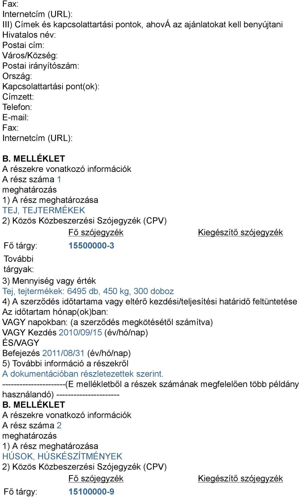 Telefon: E-mail: Fax: Internetcím (URL): A rész száma 1 1) A rész a TEJ, TEJTERMÉKEK Fő tárgy: 15500000-3