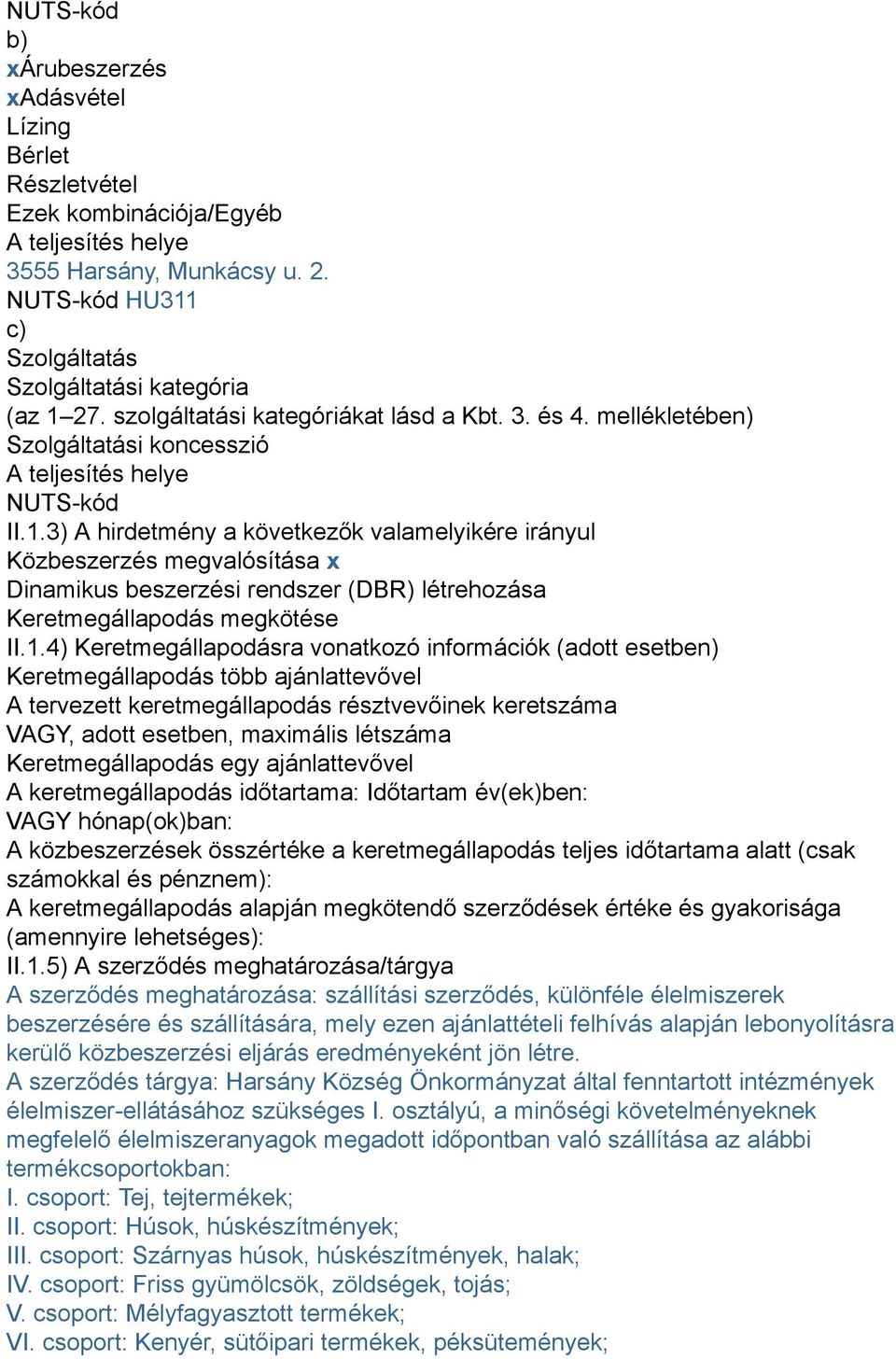 3) A hirdetmény a következők valamelyikére irányul Közbeszerzés megvalósítása x Dinamikus beszerzési rendszer (DBR) létrehozása Keretmegállapodás megkötése II.1.