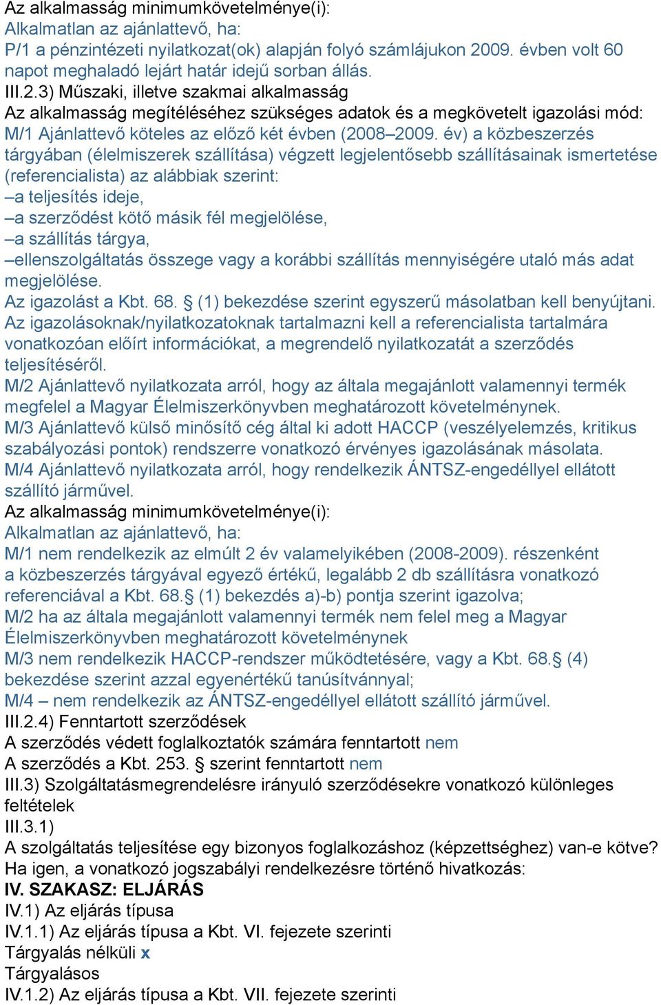 év) a közbeszerzés tárgyában (élelmiszerek szállítása) végzett legjelentősebb szállításainak ismertetése (referencialista) az alábbiak szerint: a teljesítés ideje, a szerződést kötő másik fél