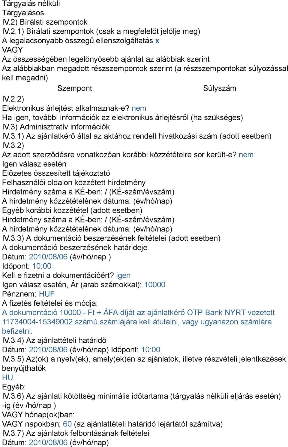 1) Bírálati szempontok (csak a megfelelőt jelölje meg) A legalacsonyabb összegű ellenszolgáltatás x VAGY Az összességében legelőnyösebb ajánlat az alábbiak szerint Az alábbiakban megadott