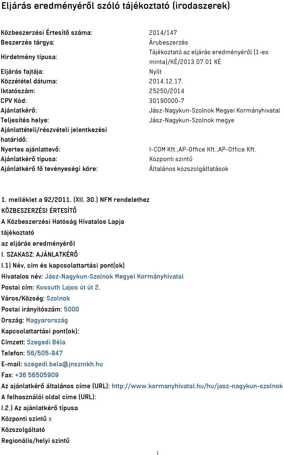 Iktatószám: 25250/2014 CPV Kód: 30190000-7 Ajánlatkérő: Jász-Nagykun-Szolnok Megyei Kormányhivatal Teljesítés helye: Jász-Nagykun-Szolnok megye Ajánlattételi/részvételi jelentkezési határidő: Nyertes