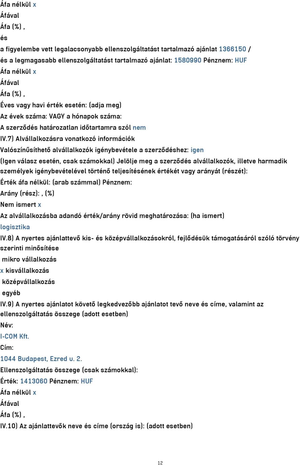 7) Alvállalkozásra vonatkozó információk Valószínűsíthető alvállalkozók igénybevétele a szerződéshez: igen (Igen válasz esetén, csak számokkal) Jelölje meg a szerződés alvállalkozók, illetve harmadik