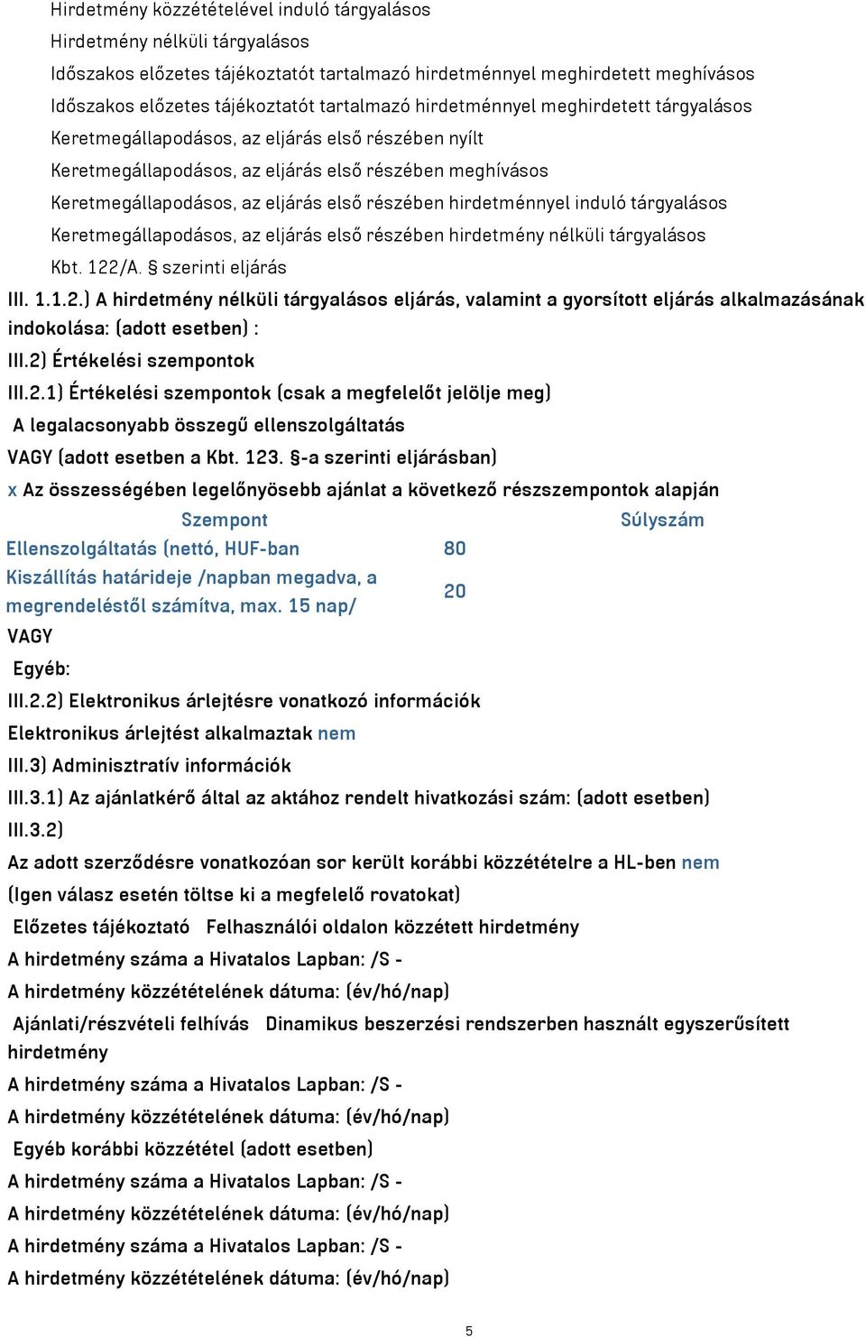 hirdetménnyel induló tárgyalásos Keretmegállapodásos, az eljárás első részében hirdetmény nélküli tárgyalásos Kbt. 122