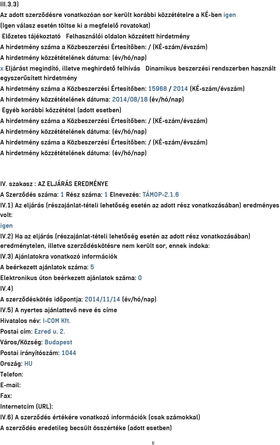 hirdetmény száma a Közbeszerzési Értesítőben: / (KÉ-szám/évszám) A hirdetmény közzétételének dátuma: (év/hó/nap) x Eljárást megindító, illetve meghirdető felhívás Dinamikus beszerzési rendszerben