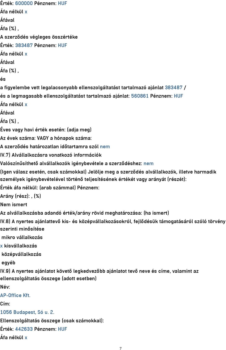 7) Alvállalkozásra vonatkozó információk Valószínűsíthető alvállalkozók igénybevétele a szerződéshez: nem (Igen válasz esetén, csak számokkal) Jelölje meg a szerződés alvállalkozók, illetve harmadik