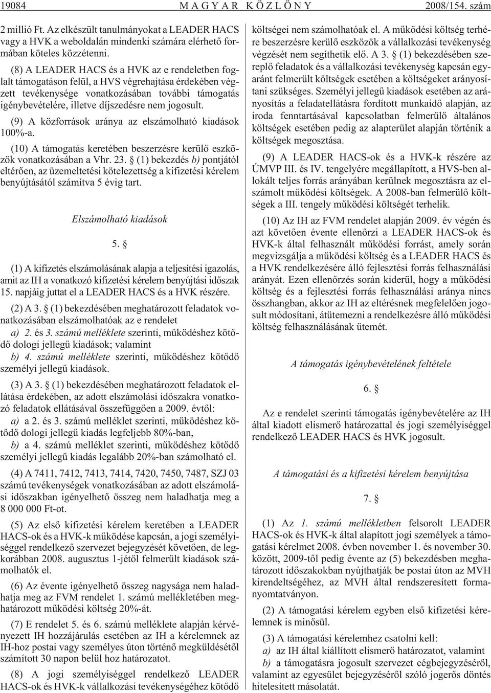 jogosult. (9) A közforrások aránya az elszámolható kiadások 100%-a. (10) A támogatás keretében beszerzésre kerülõ eszközök vonatkozásában a Vhr. 23.