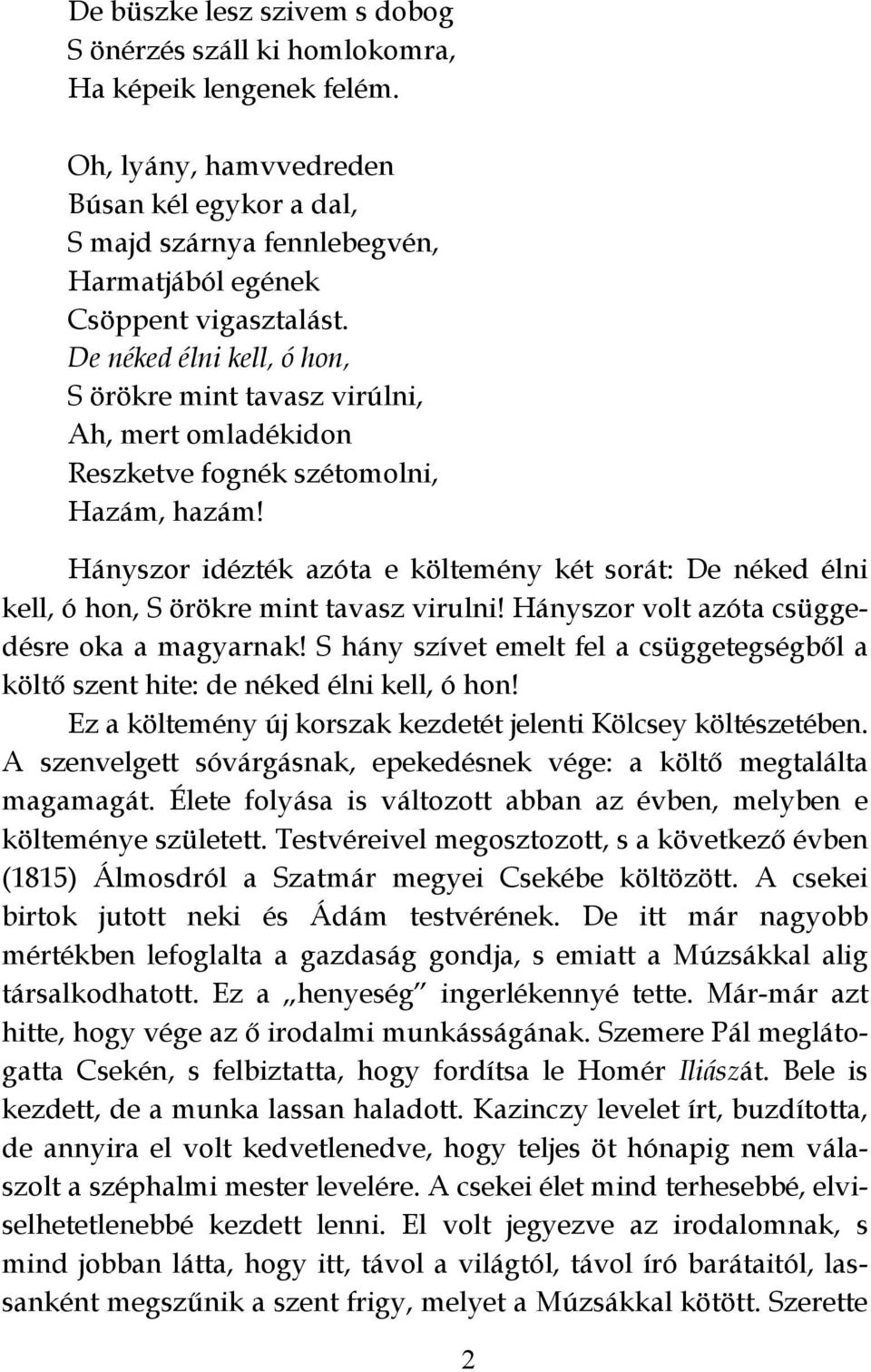 De néked élni kell, ó hon, S örökre mint tavasz virúlni, Ah, mert omladékidon Reszketve fognék szétomolni, Hazám, hazám!