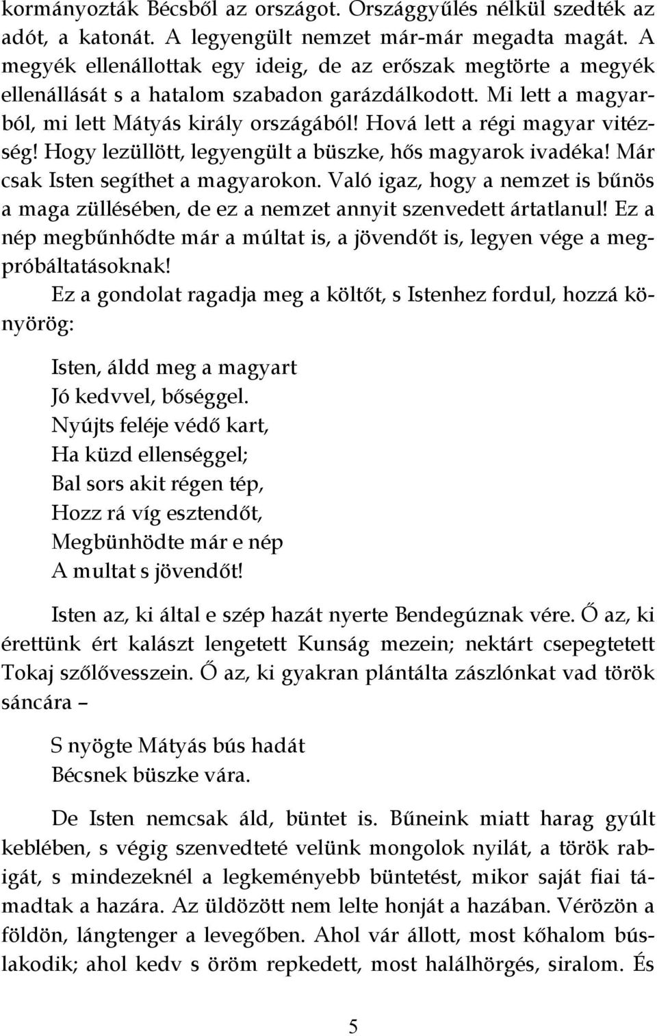 Hová lett a régi magyar vitézség! Hogy lezüllött, legyengült a büszke, hős magyarok ivadéka! Már csak Isten segíthet a magyarokon.