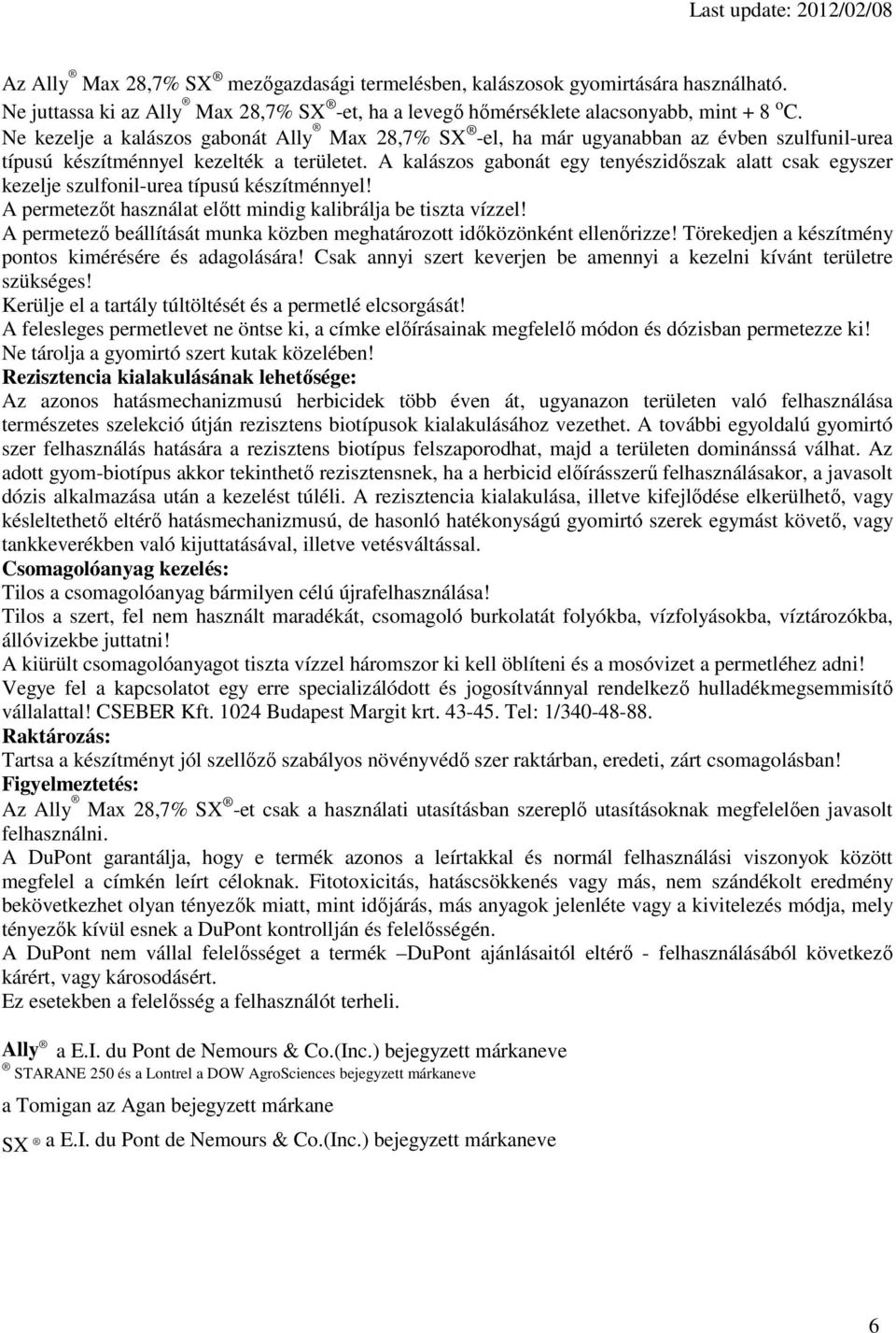 A kalászos gabonát egy tenyészidőszak alatt csak egyszer kezelje szulfonil-urea típusú készítménnyel! A permetezőt használat előtt mindig kalibrálja be tiszta vízzel!