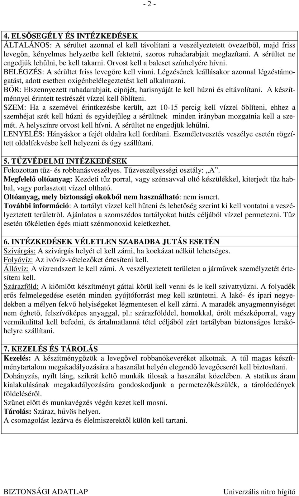 Légzésének leállásakor azonnal légzéstámogatást, adott esetben oxigénbelélegeztetést kell alkalmazni. BİR: Elszennyezett ruhadarabjait, cipıjét, harisnyáját le kell húzni és eltávolítani.