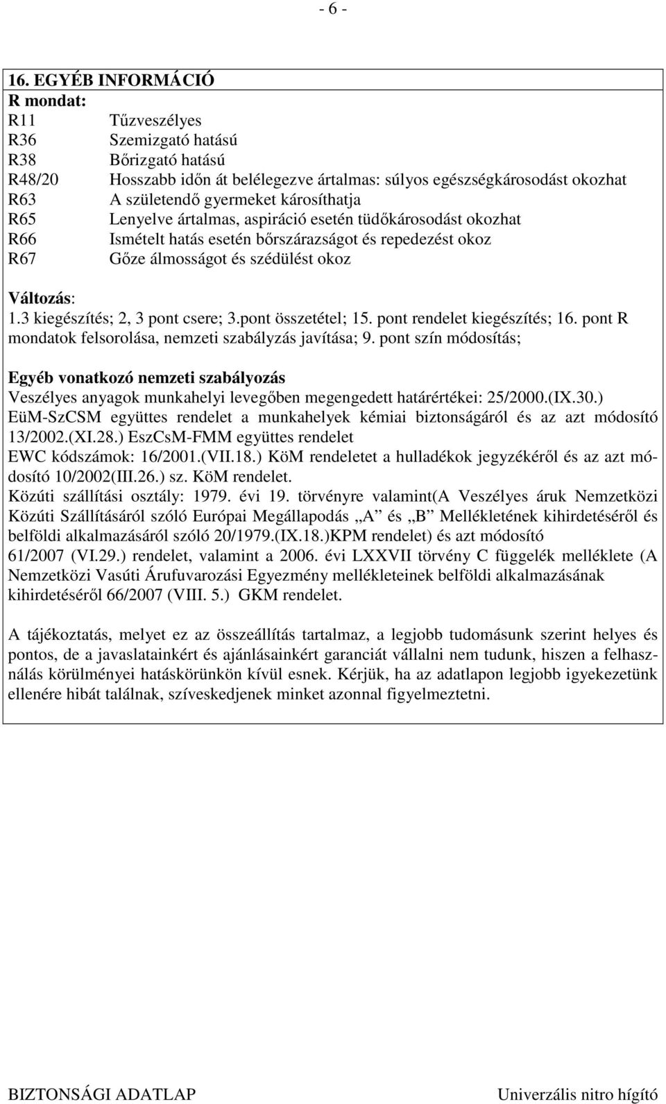 károsíthatja R65 Lenyelve ártalmas, aspiráció esetén tüdıkárosodást okozhat R66 Ismételt hatás esetén bırszárazságot és repedezést okoz R67 Gıze álmosságot és szédülést okoz Változás: 1.