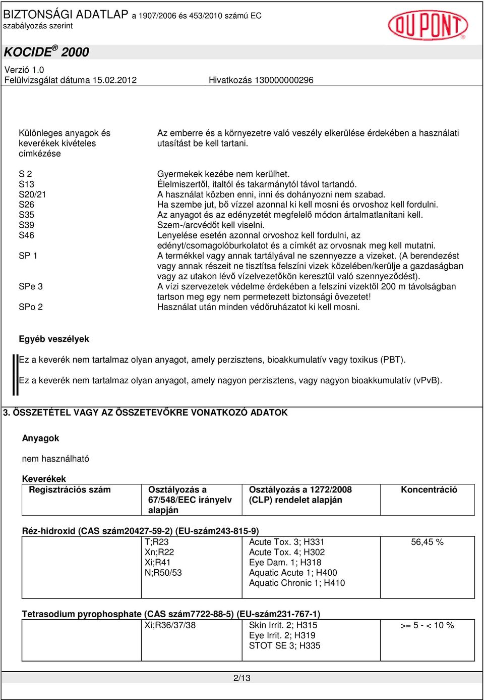 S35 Az anyagot és az edényzetét megfelelı módon ártalmatlanítani kell. S39 Szem-/arcvédıt kell viselni.