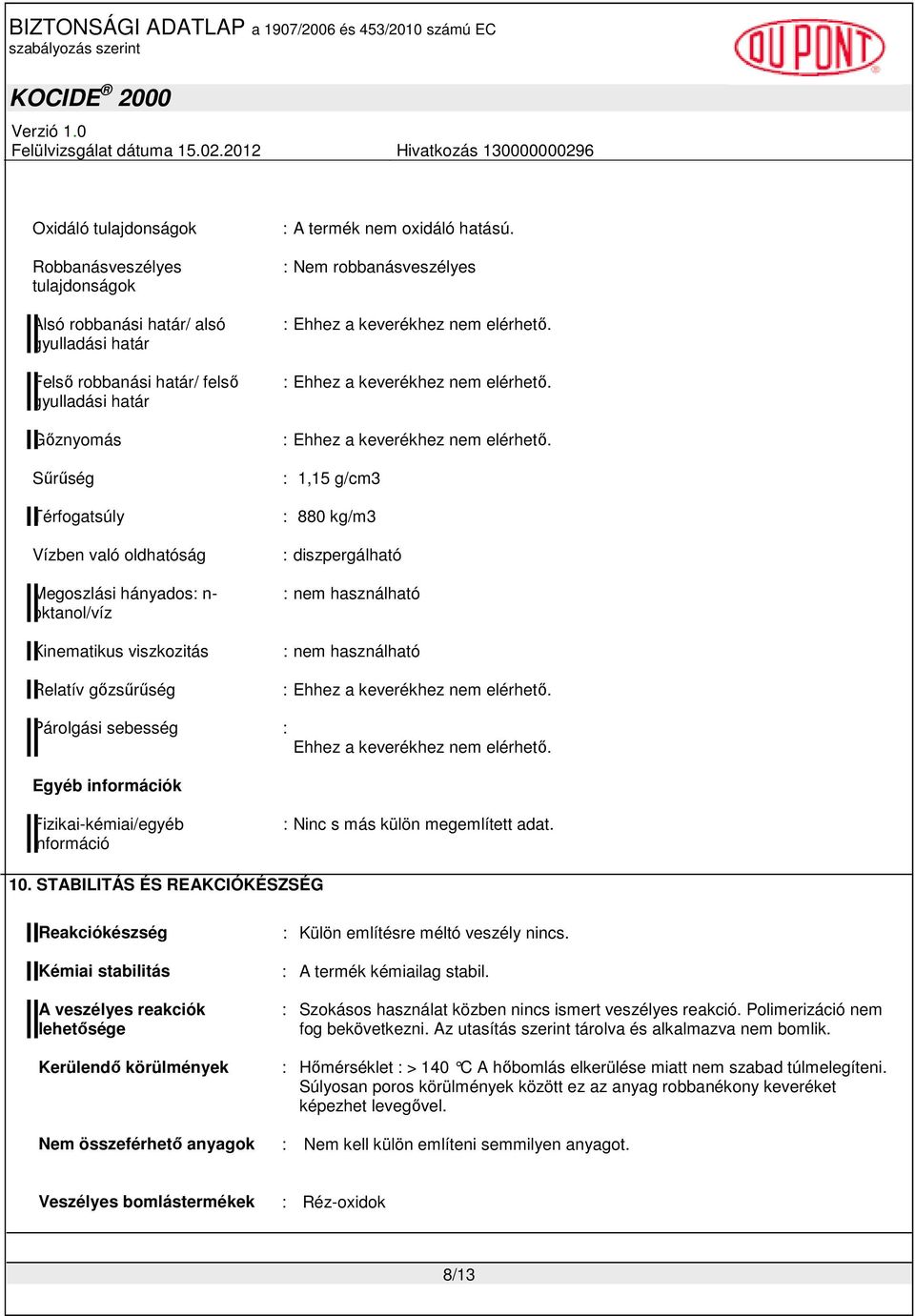 : Ehhez a keverékhez nem elérhetı. : Ehhez a keverékhez nem elérhetı. : 1,15 g/cm3 : 880 kg/m3 : diszpergálható : nem használható : nem használható : Ehhez a keverékhez nem elérhetı.