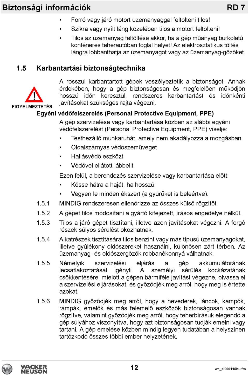 5 Karbantartási biztonságtechnika FIGYELMEZTETÉS A rosszul karbantartott gépek veszélyeztetik a biztonságot.