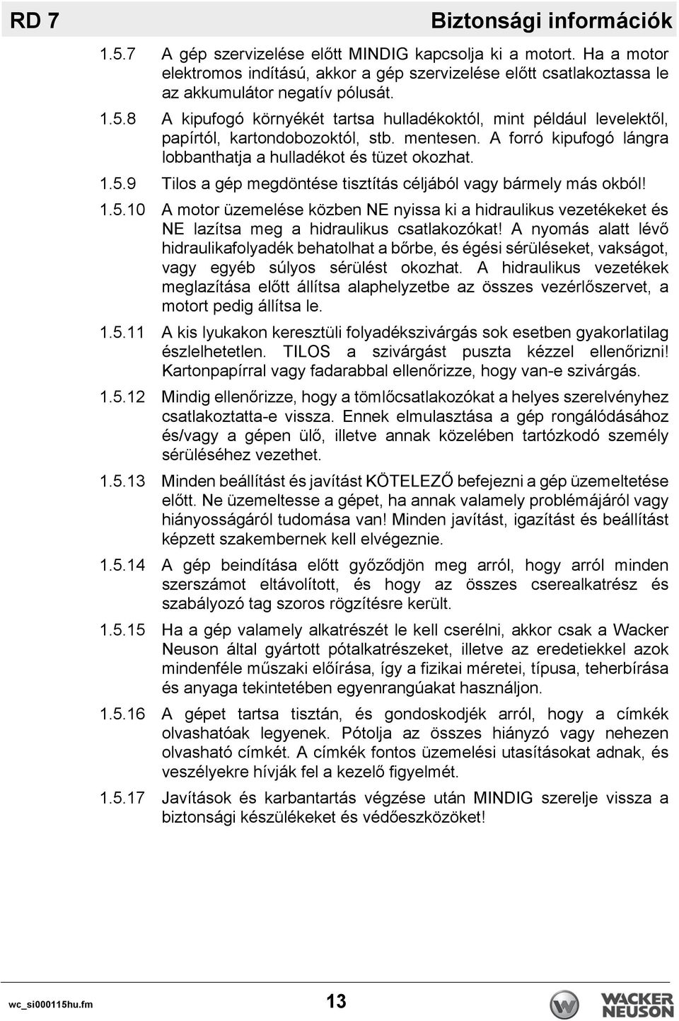 8 A kipufogó környékét tartsa hulladékoktól, mint például levelektől, papírtól, kartondobozoktól, stb. mentesen. A forró kipufogó lángra lobbanthatja a hulladékot és tüzet okozhat. 1.5.