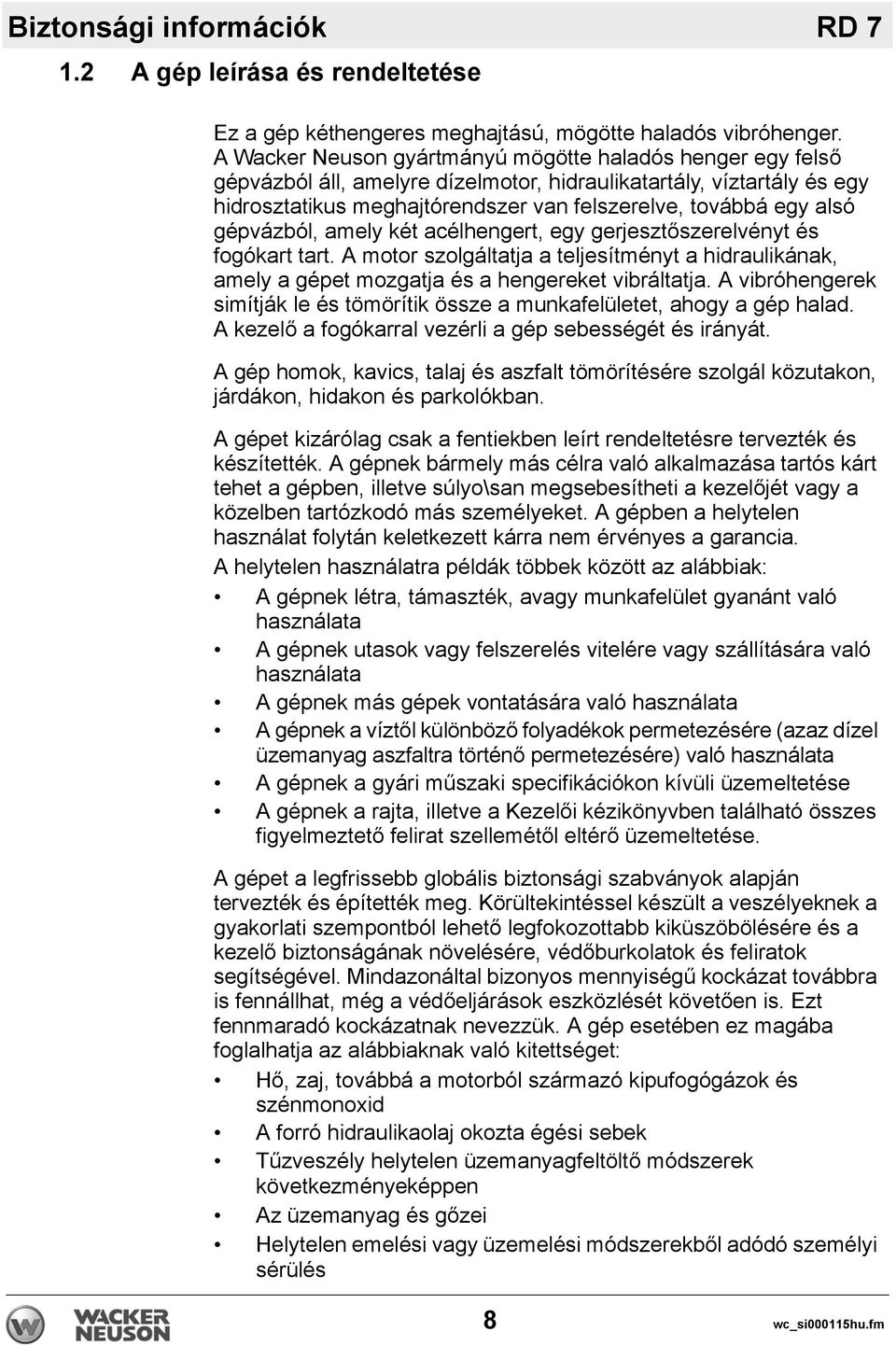 gépvázból, amely két acélhengert, egy gerjesztőszerelvényt és fogókart tart. A motor szolgáltatja a teljesítményt a hidraulikának, amely a gépet mozgatja és a hengereket vibráltatja.