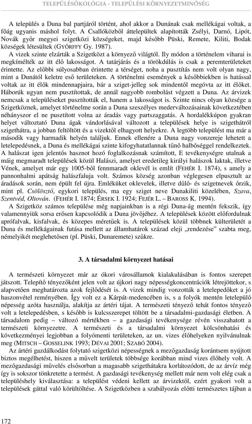 A vizek szinte elzárták a Szigetközt a környezı világtól. Ily módon a történelem viharai is megkímélték az itt élı lakosságot. A tatárjárás és a törökdúlás is csak a peremterületeket érintette.