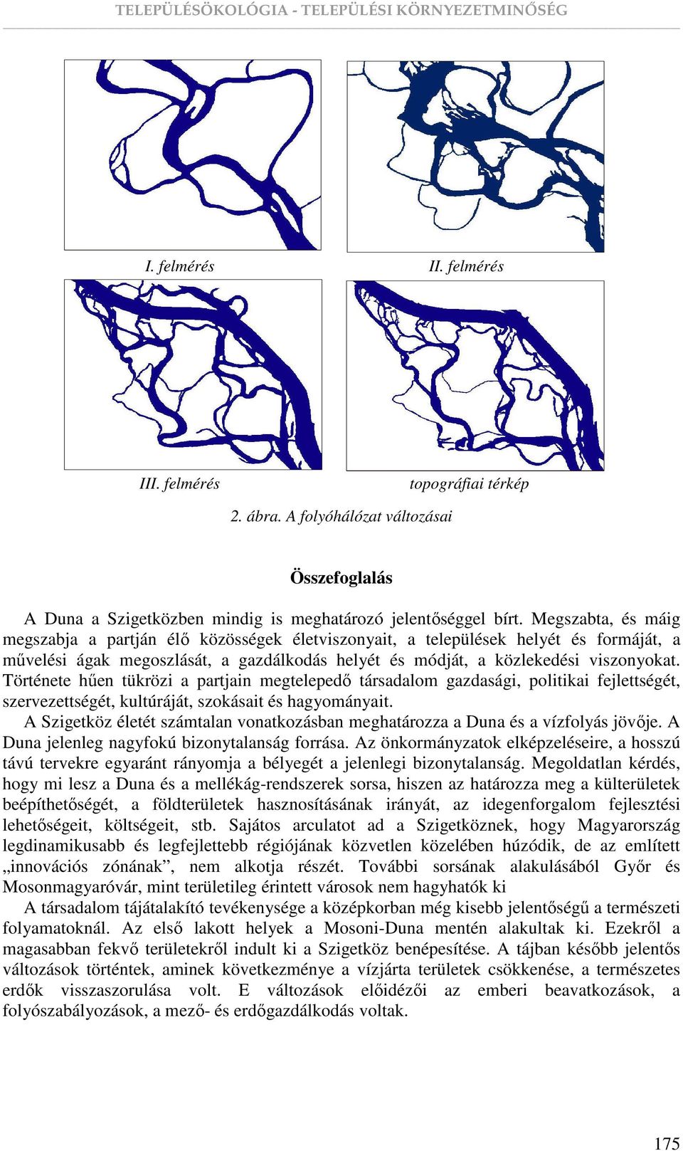 Története hően tükrözi a partjain megtelepedı társadalom gazdasági, politikai fejlettségét, szervezettségét, kultúráját, szokásait és hagyományait.