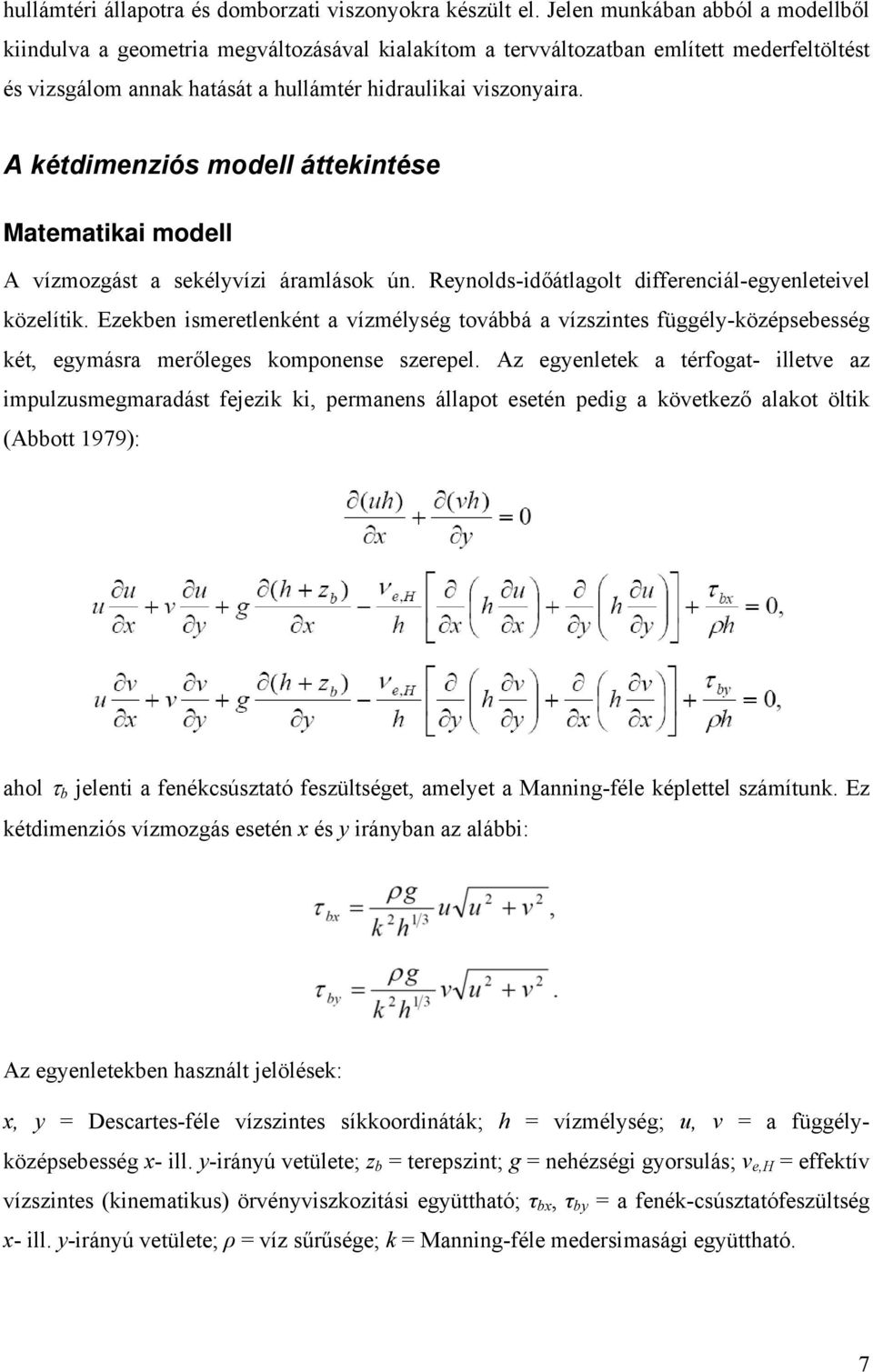 A kétdimenziós modell áttekintése Matematikai modell A vízmozgást a sekélyvízi áramlások ún. Reynolds-időátlagolt differenciál-egyenleteivel közelítik.
