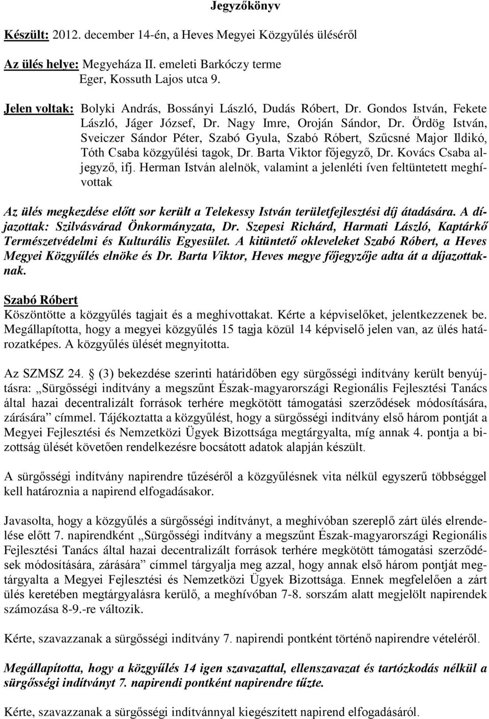 Ördög István, Sveiczer Sándor Péter, Szabó Gyula,, Szűcsné Major Ildikó, Tóth Csaba közgyűlési tagok, Dr. Barta Viktor főjegyző, Dr. Kovács Csaba aljegyző, ifj.