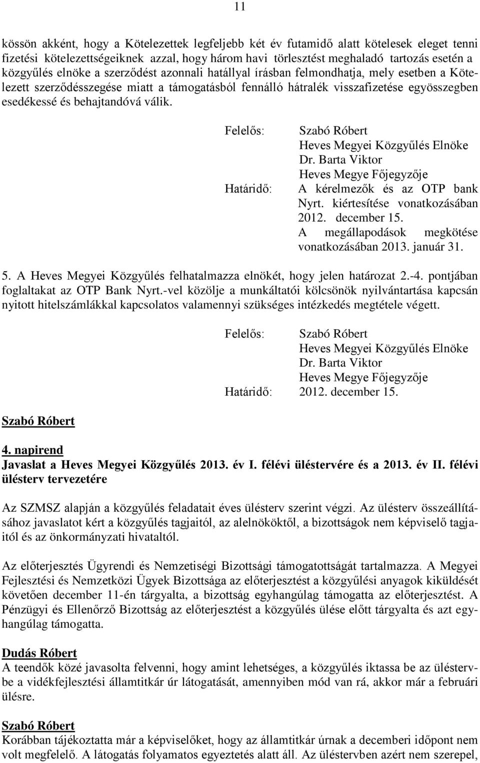 válik. Dr. Barta Viktor Heves Megye Főjegyzője A kérelmezők és az OTP bank Nyrt. kiértesítése vonatkozásában 2012. december 15. A megállapodások megkötése vonatkozásában 2013. január 31. 5.