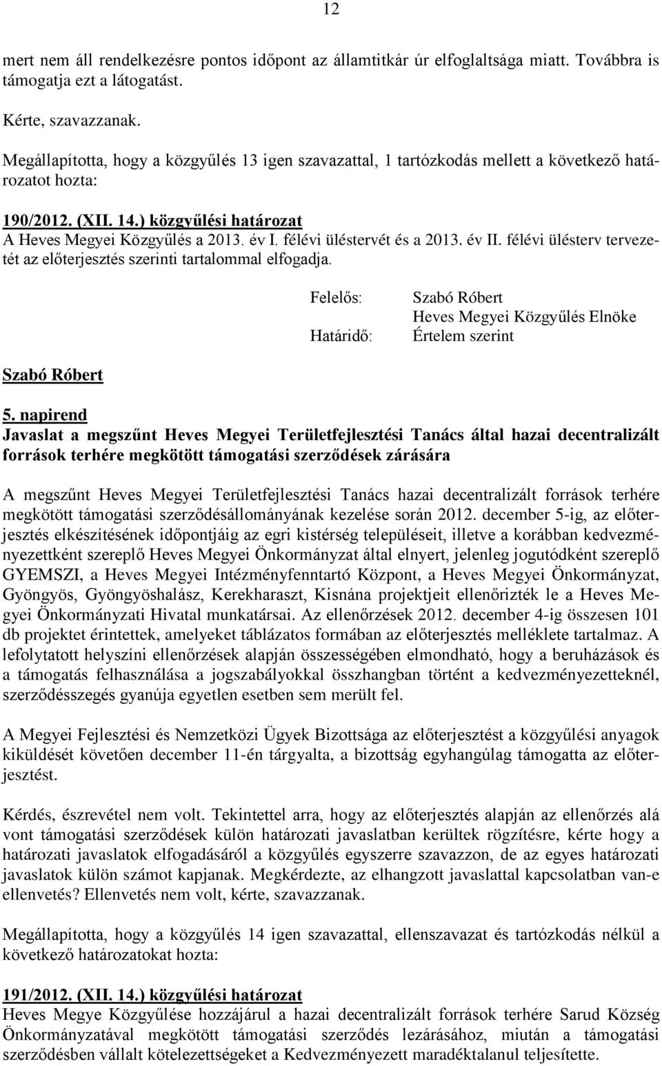 félévi üléstervét és a 2013. év II. félévi ülésterv tervezetét az előterjesztés szerinti tartalommal elfogadja. Értelem szerint 5.