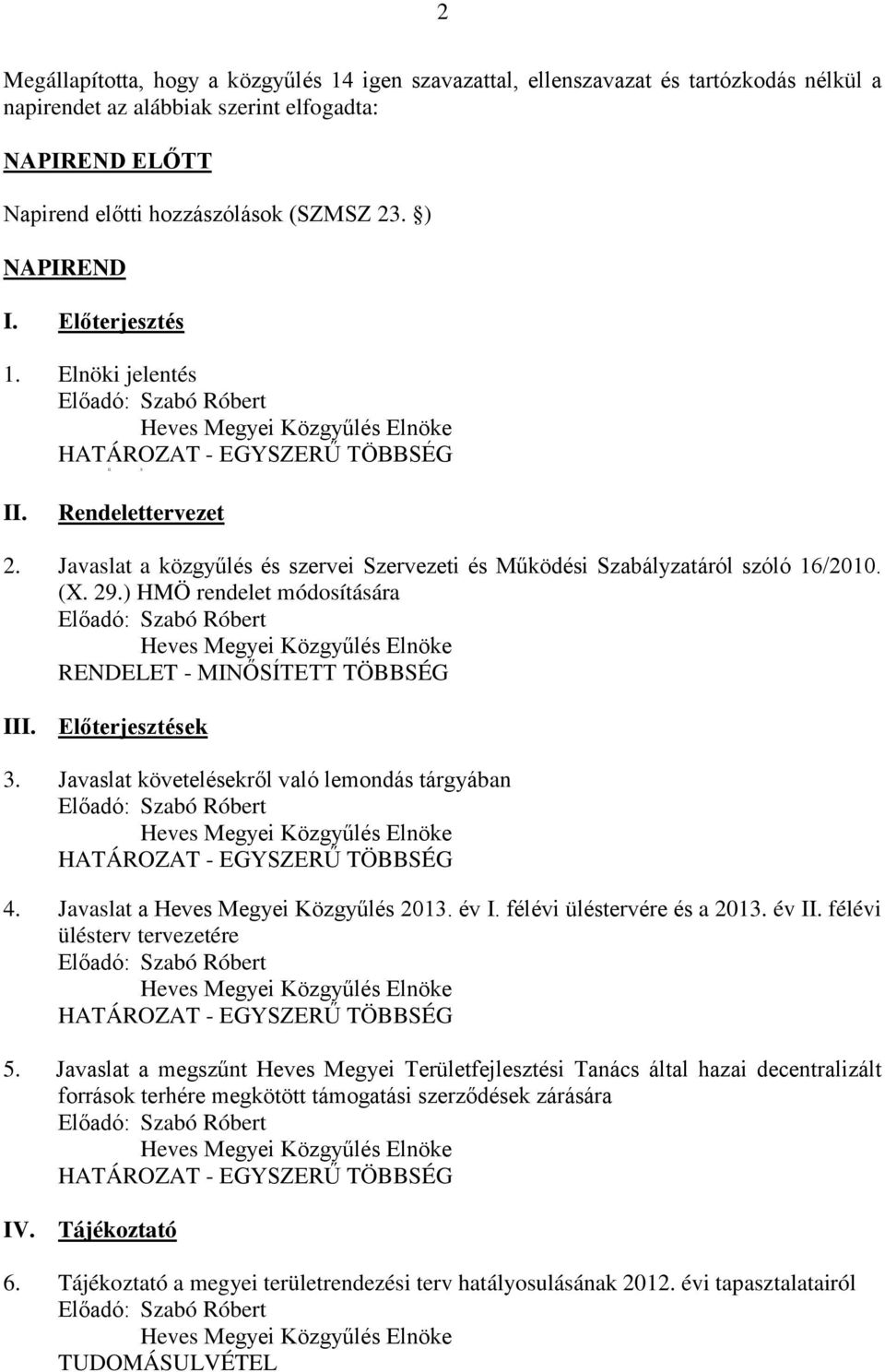 (X. 29.) HMÖ rendelet módosítására Előadó: RENDELET - MINŐSÍTETT TÖBBSÉG III. Előterjesztések 3. Javaslat követelésekről való lemondás tárgyában Előadó: HATÁROZAT - EGYSZERŰ TÖBBSÉG 4.