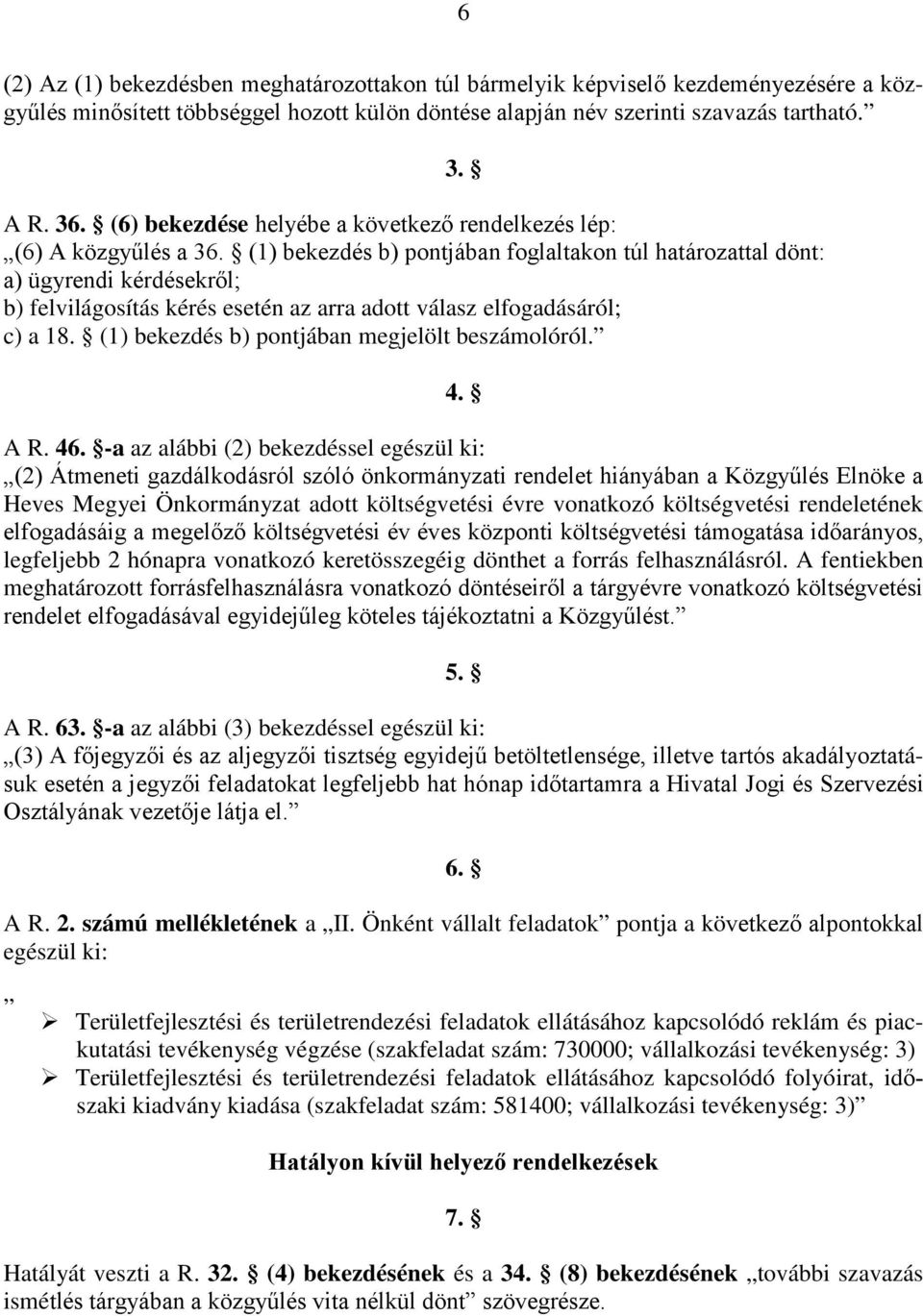(1) bekezdés b) pontjában foglaltakon túl határozattal dönt: a) ügyrendi kérdésekről; b) felvilágosítás kérés esetén az arra adott válasz elfogadásáról; c) a 18.