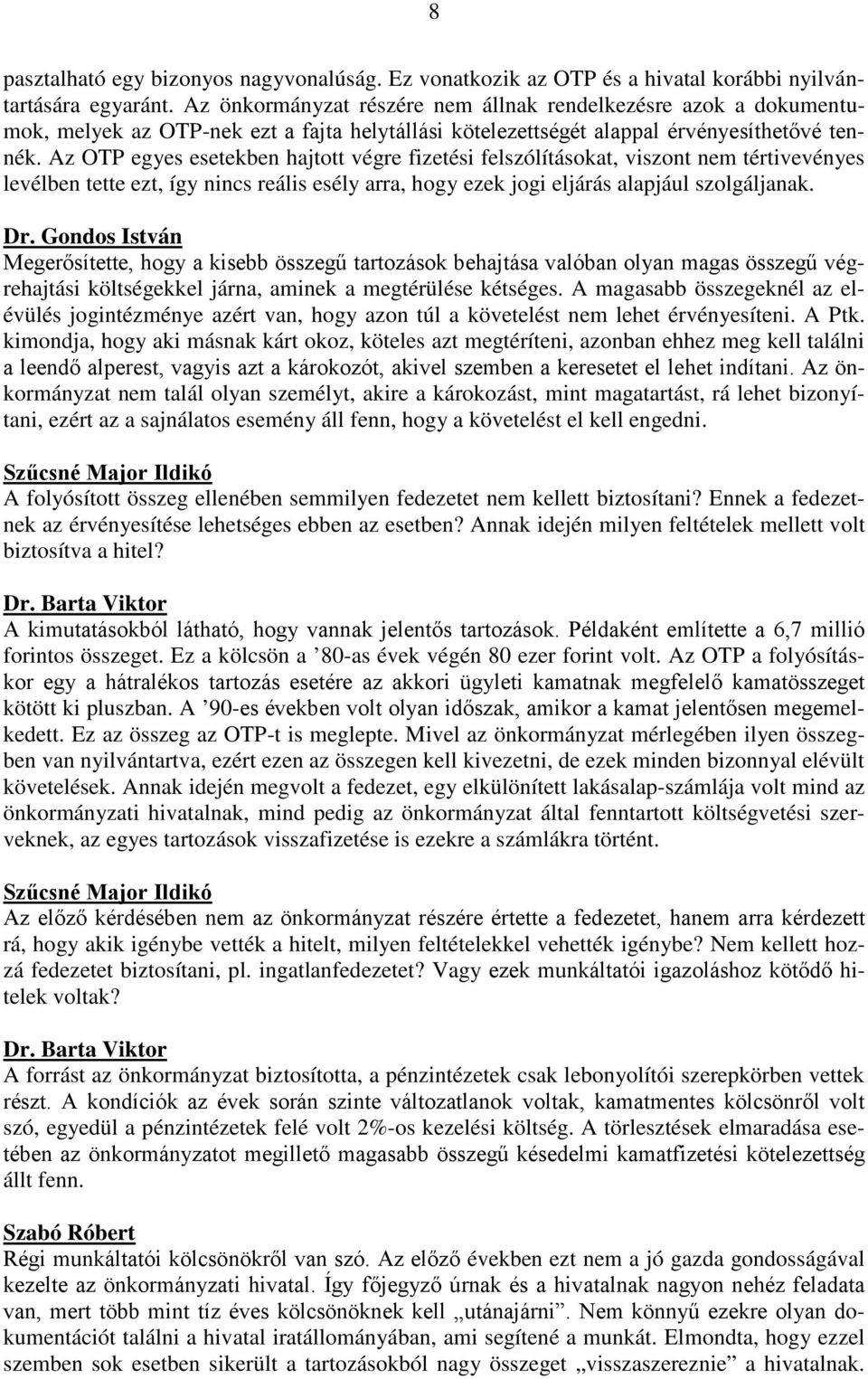 Az OTP egyes esetekben hajtott végre fizetési felszólításokat, viszont nem tértivevényes levélben tette ezt, így nincs reális esély arra, hogy ezek jogi eljárás alapjául szolgáljanak. Dr.