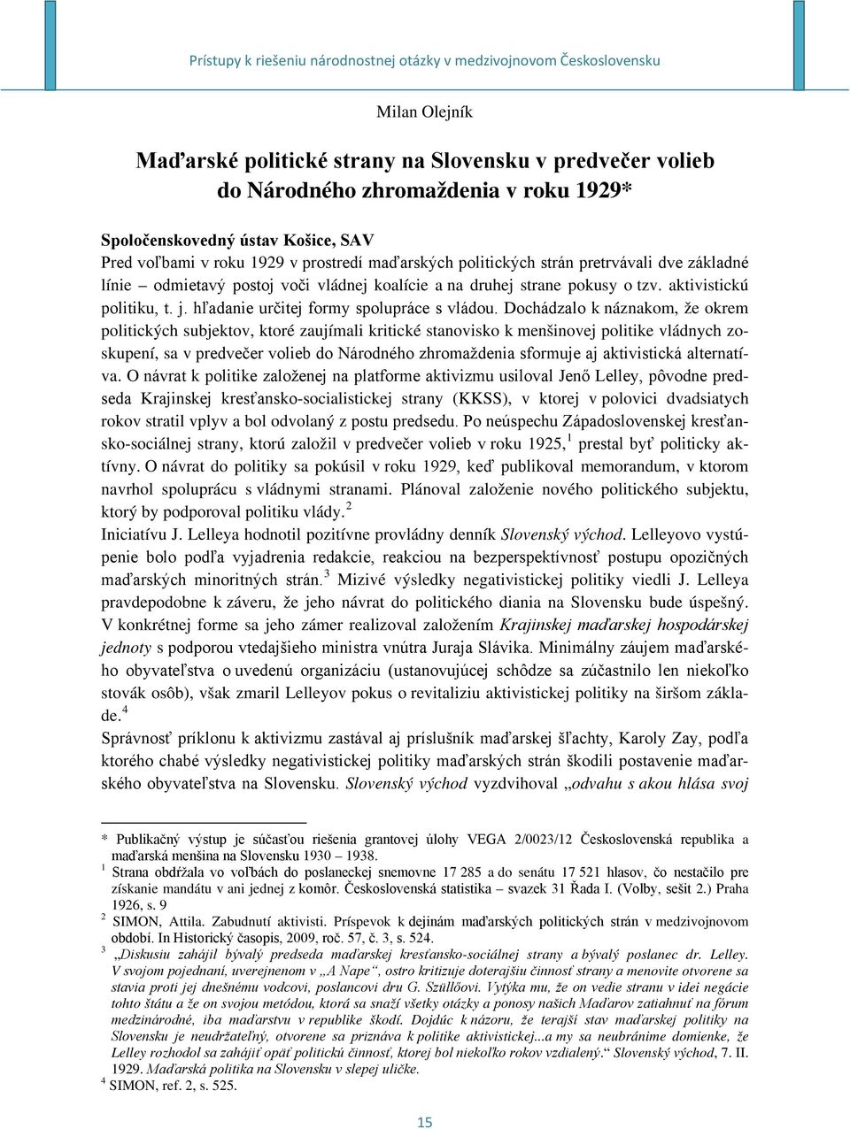 Dochádzalo k náznakom, že okrem politických subjektov, ktoré zaujímali kritické stanovisko k menšinovej politike vládnych zoskupení, sa v predvečer volieb do Národného zhromaždenia sformuje aj