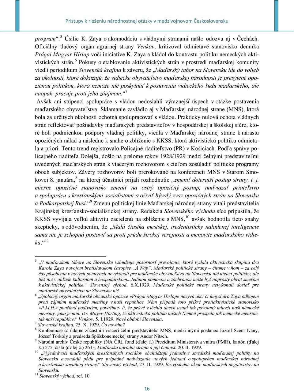 6 Pokusy o etablovanie aktivistických strán v prostredí maďarskej komunity viedli periodikum Slovenská krajina k záveru, že Maďarský tábor na Slovensku ide do volieb za okolností, ktoré dokazujú, že