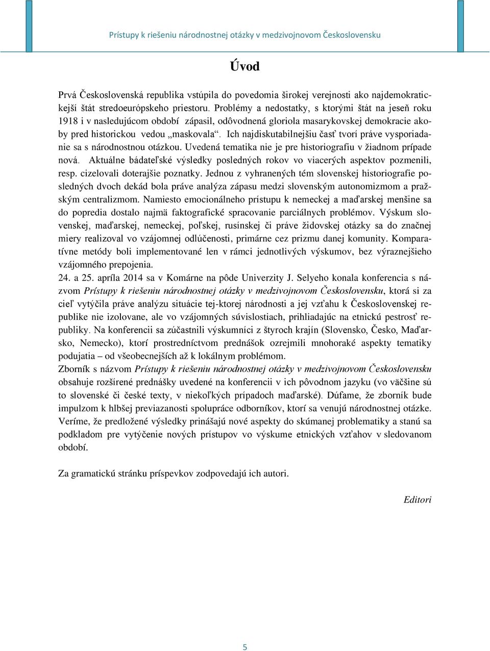 Ich najdiskutabilnejšiu časť tvorí práve vysporiadanie sa s národnostnou otázkou. Uvedená tematika nie je pre historiografiu v žiadnom prípade nová.