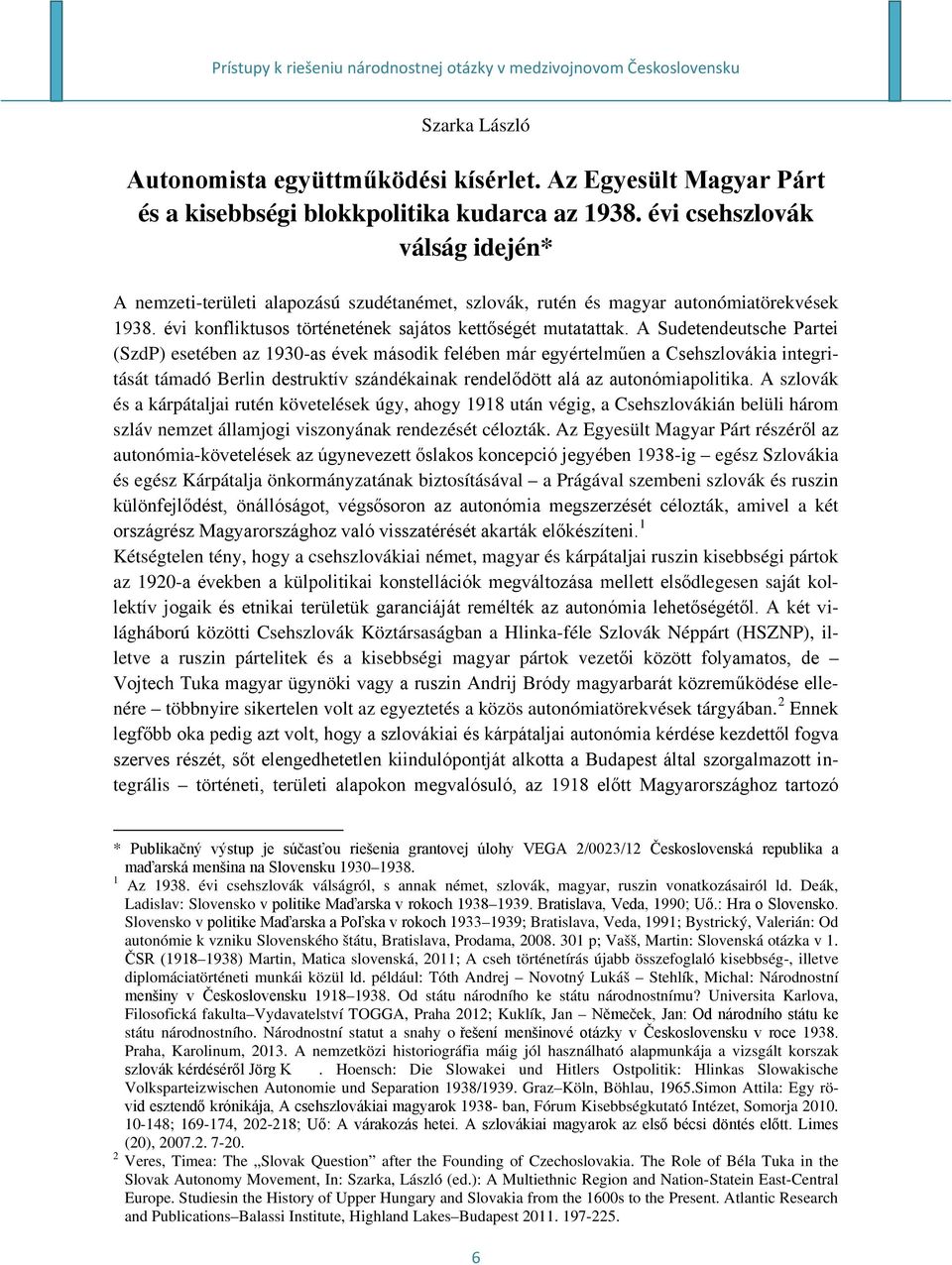 A Sudetendeutsche Partei (SzdP) esetében az 1930-as évek második felében már egyértelműen a Csehszlovákia integritását támadó Berlin destruktív szándékainak rendelődött alá az autonómiapolitika.