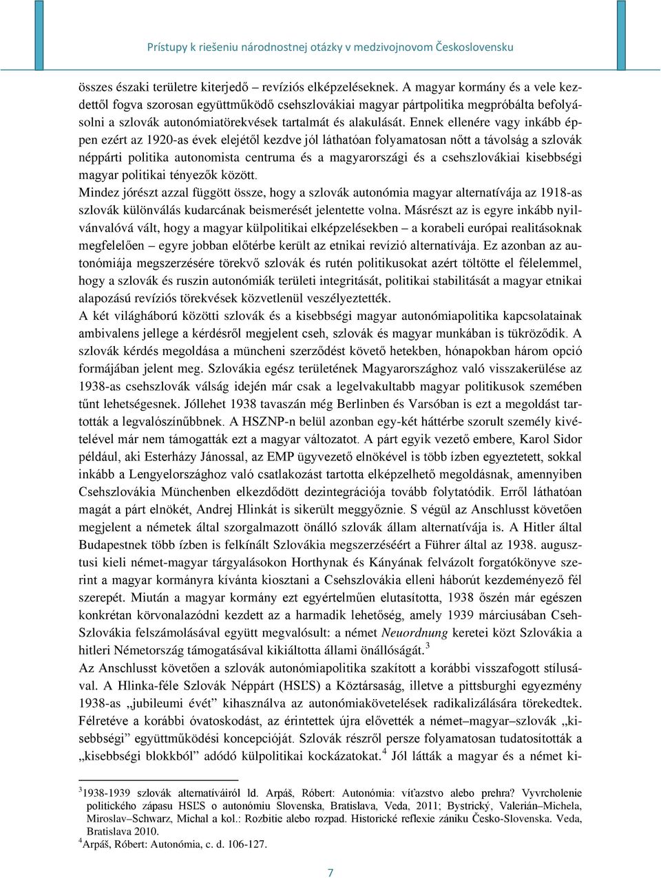 Ennek ellenére vagy inkább éppen ezért az 1920-as évek elejétől kezdve jól láthatóan folyamatosan nőtt a távolság a szlovák néppárti politika autonomista centruma és a magyarországi és a