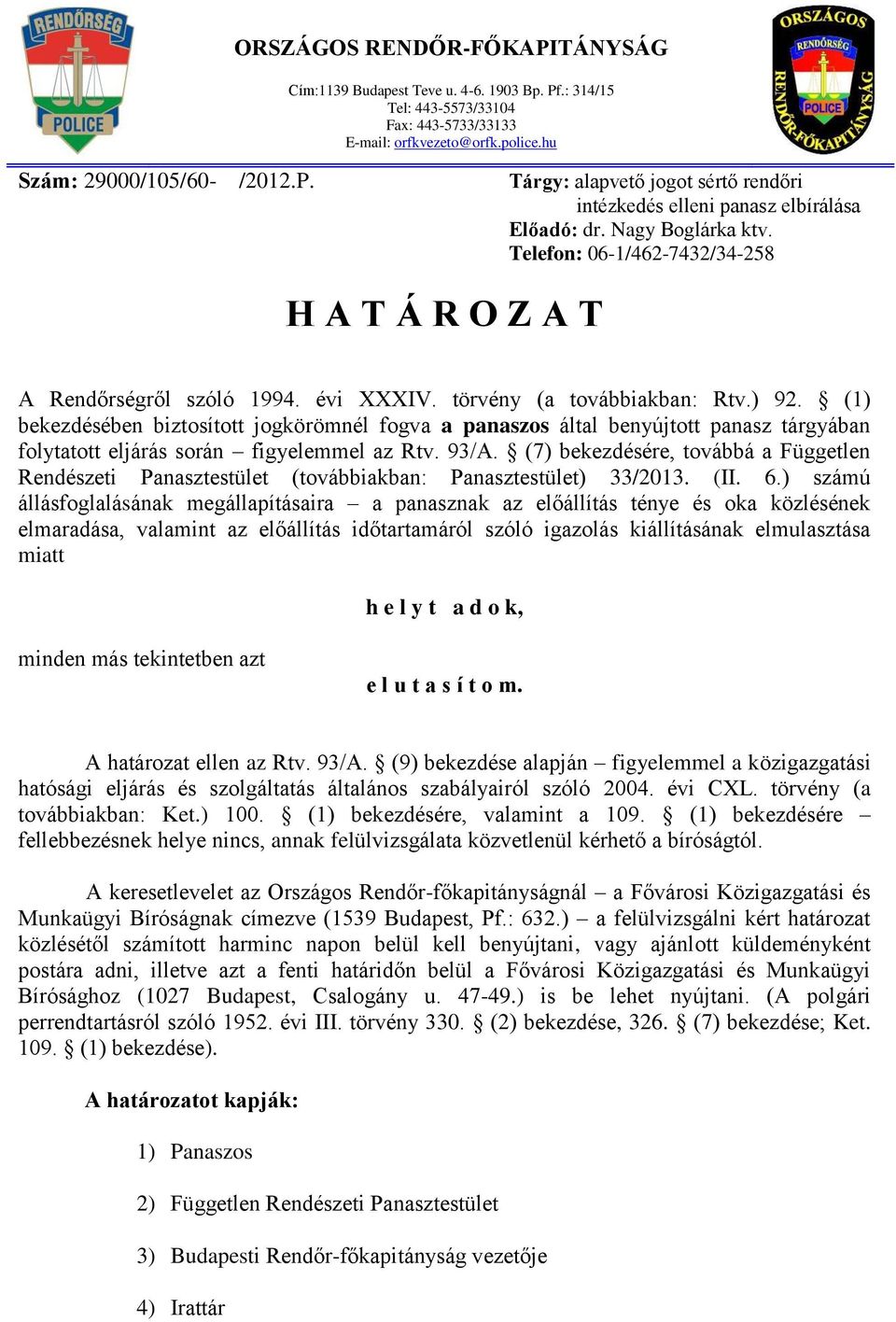 (1) bekezdésében biztosított jogkörömnél fogva a panaszos által benyújtott panasz tárgyában folytatott eljárás során figyelemmel az Rtv. 93/A.