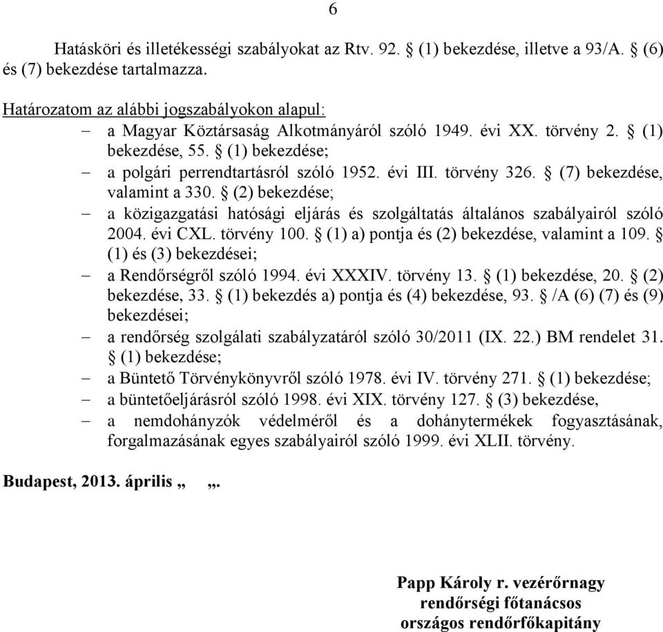 törvény 326. (7) bekezdése, valamint a 330. (2) bekezdése; a közigazgatási hatósági eljárás és szolgáltatás általános szabályairól szóló 2004. évi CXL. törvény 100.