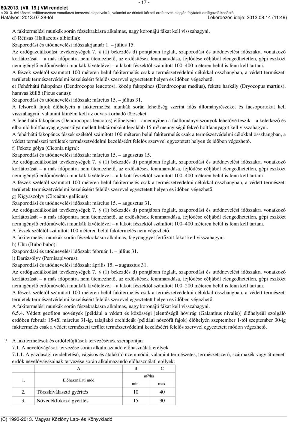 A fészek szélétől számított 100 méteren belül fakitermelés csak a természetvédelmi célokkal összhangban, a védett természeti e) Fehérhátú fakopáncs (Dendrocopos leucotos), közép fakopáncs