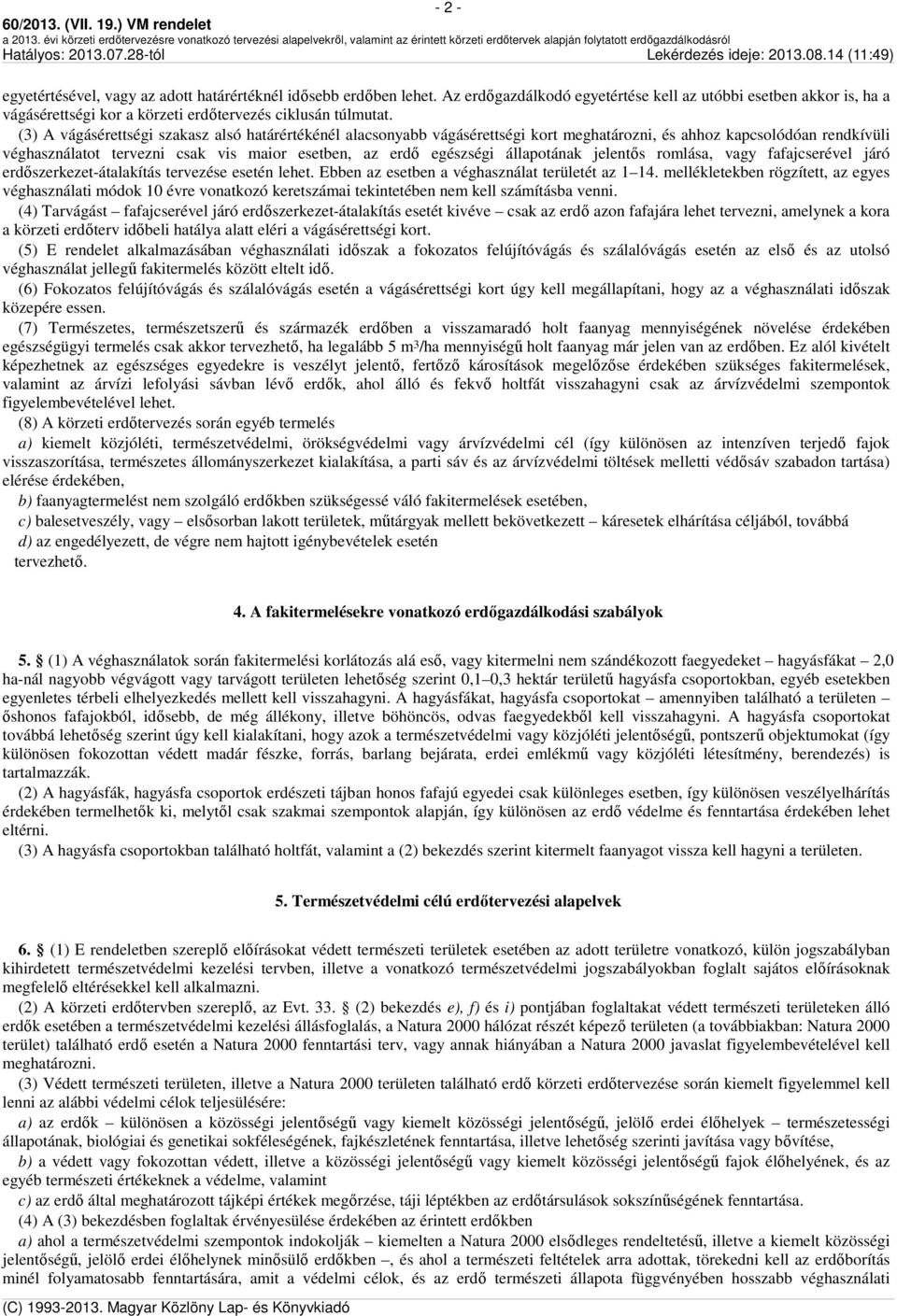 (3) A vágásérettségi szakasz alsó határértékénél alacsonyabb vágásérettségi kort meghatározni, és ahhoz kapcsolódóan rendkívüli véghasználatot tervezni csak vis maior esetben, az erdő egészségi