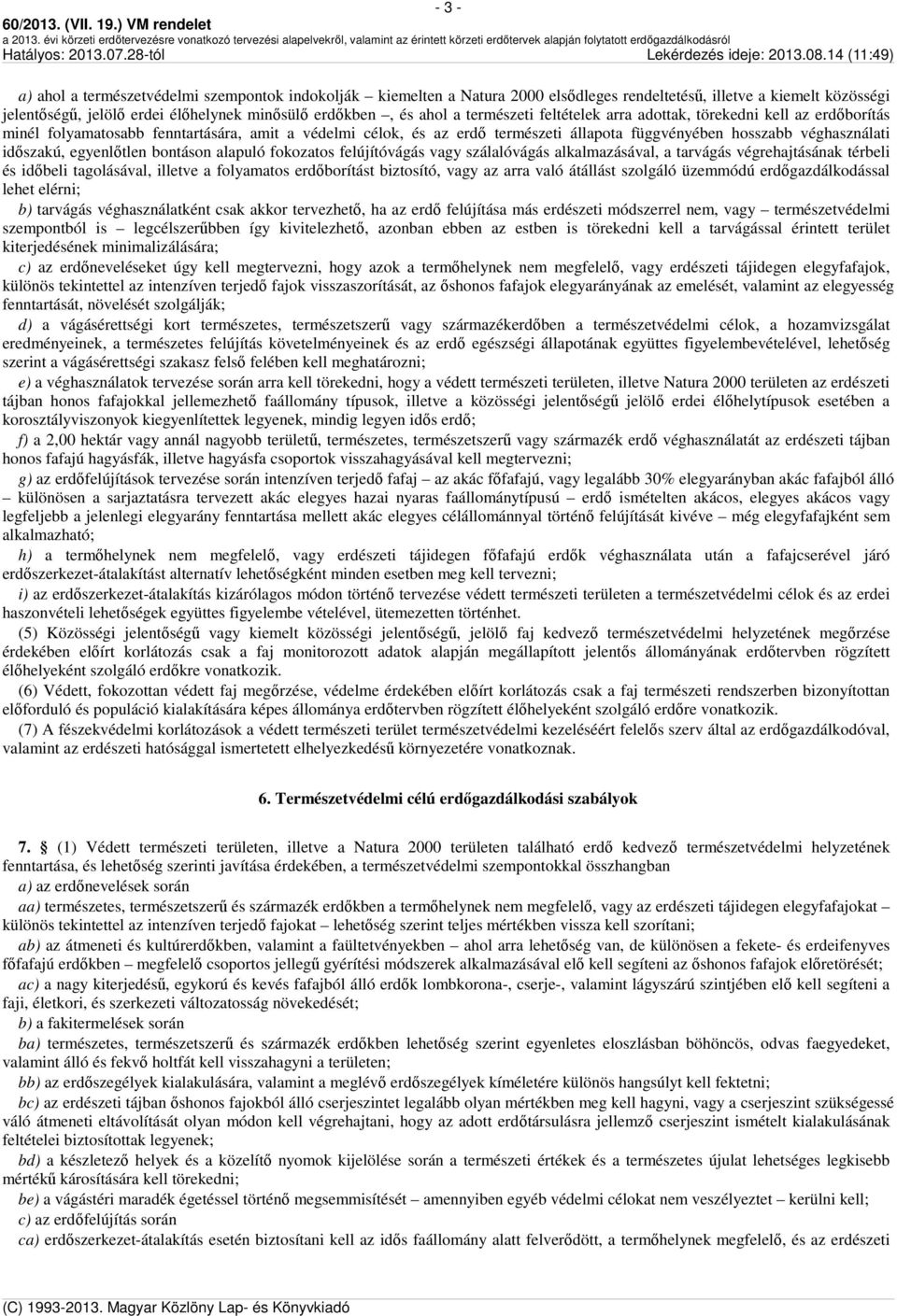 egyenlőtlen bontáson alapuló fokozatos felújítóvágás vagy szálalóvágás alkalmazásával, a tarvágás végrehajtásának térbeli és időbeli tagolásával, illetve a folyamatos erdőborítást biztosító, vagy az