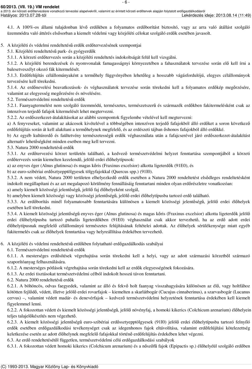 erdők esetében javasolt. 5. A közjóléti és védelmi rendeltetésű erdők erdőtervezésének szempontjai 5.1. Közjóléti rendeltetésű park- és gyógyerdők 5.1.1. A körzeti erdőtervezés során a közjóléti rendeltetés indokoltságát felül kell vizsgálni.