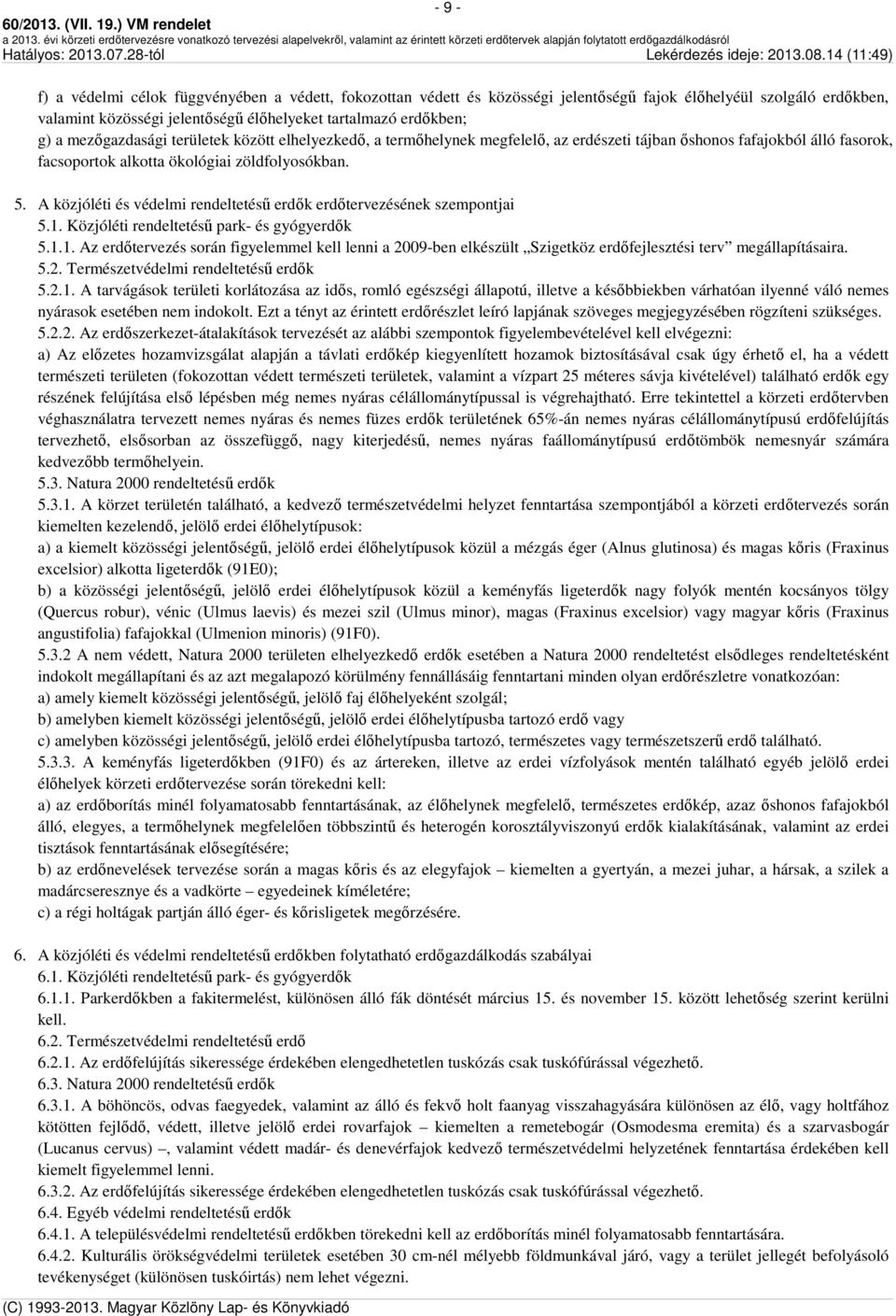 A közjóléti és védelmi rendeltetésű erdők erdőtervezésének szempontjai 5.1. Közjóléti rendeltetésű park- és gyógyerdők 5.1.1. Az erdőtervezés során figyelemmel kell lenni a 2009-ben elkészült Szigetköz erdőfejlesztési terv megállapításaira.