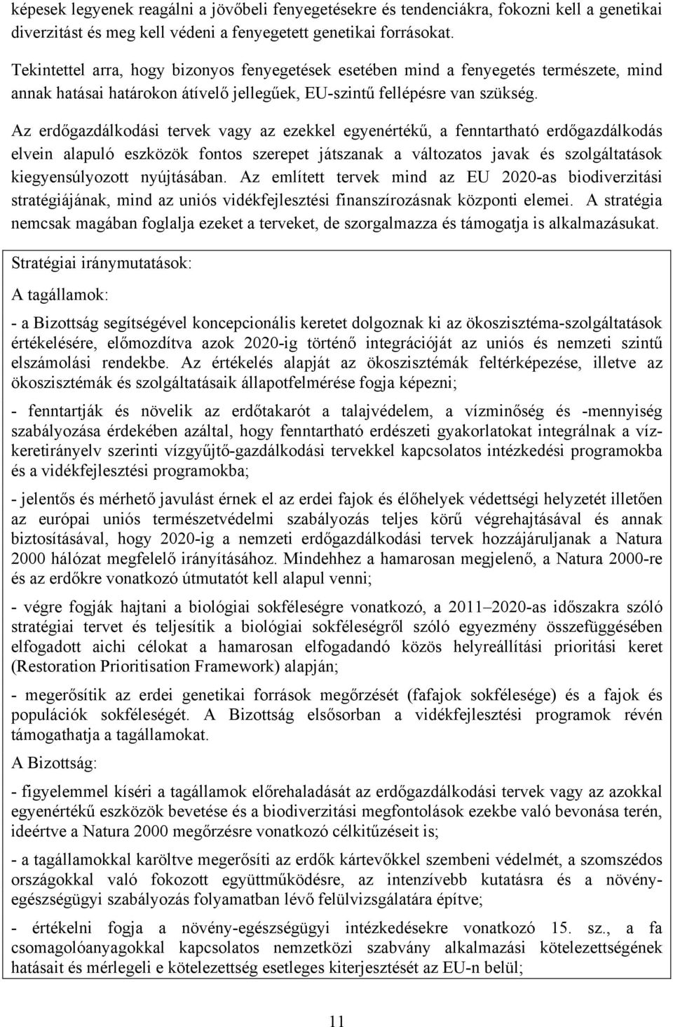 Az erdőgazdálkodási tervek vagy az ezekkel egyenértékű, a fenntartható erdőgazdálkodás elvein alapuló eszközök fontos szerepet játszanak a változatos javak és szolgáltatások kiegyensúlyozott