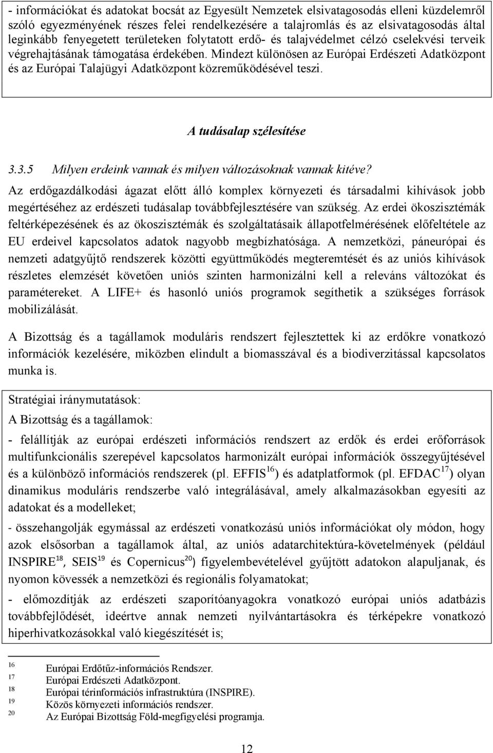 Mindezt különösen az Európai Erdészeti Adatközpont és az Európai Talajügyi Adatközpont közreműködésével teszi. A tudásalap szélesítése 3.3.5 Milyen erdeink vannak és milyen változásoknak vannak kitéve?