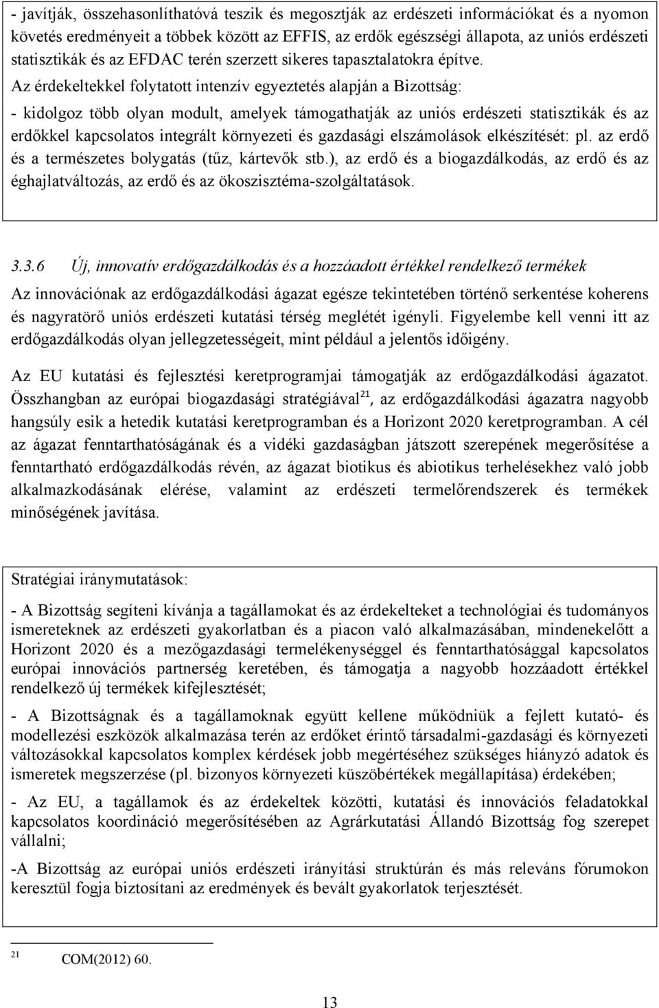 Az érdekeltekkel folytatott intenzív egyeztetés alapján a Bizottság: - kidolgoz több olyan modult, amelyek támogathatják az uniós erdészeti statisztikák és az erdőkkel kapcsolatos integrált